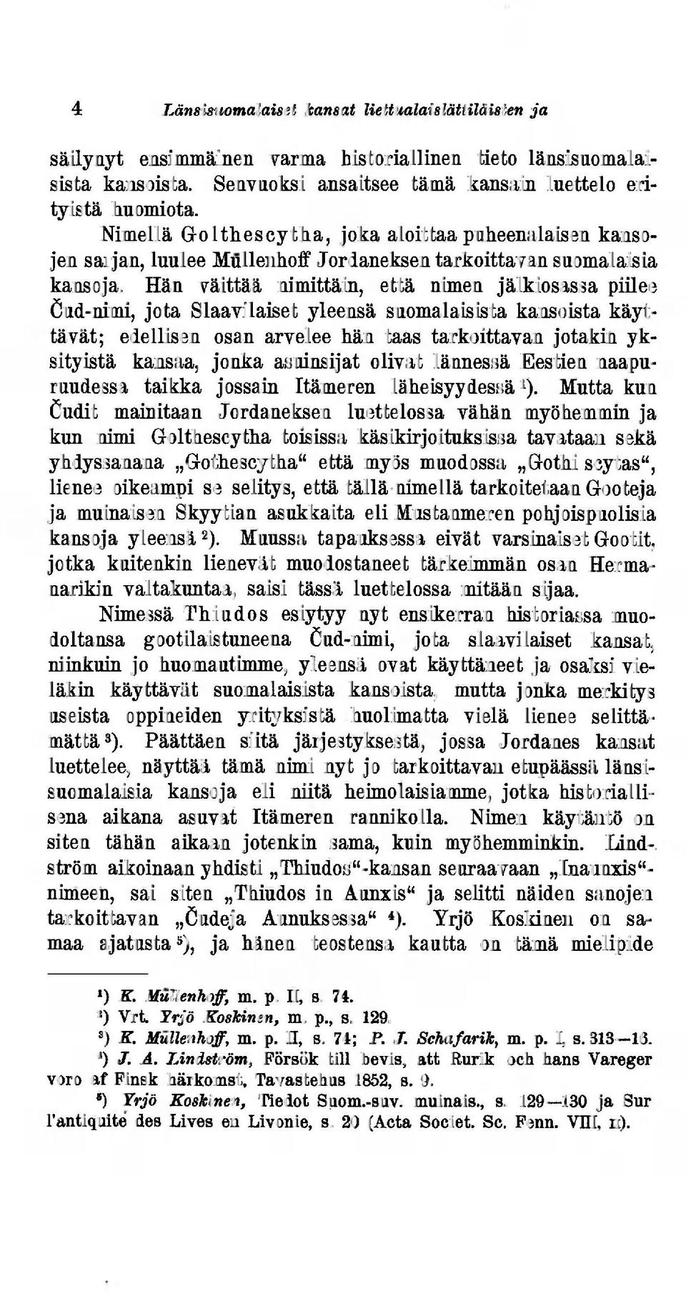 Hän väittää nimittäin, että nimen jälkiosassa piilee Öud-nimi, jota Slaavilaiset yleensä suomalaisista kansoista käyttävät; edellisen osan arvelee hän taas tarkoittavan jotakin yksityistä kansaa,