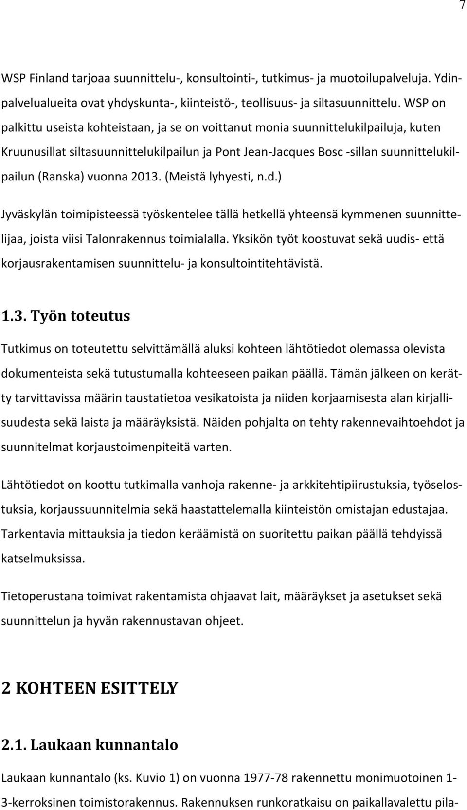 vuonna 2013. (Meistä lyhyesti, n.d.) Jyväskylän toimipisteessä työskentelee tällä hetkellä yhteensä kymmenen suunnittelijaa, joista viisi Talonrakennus toimialalla.