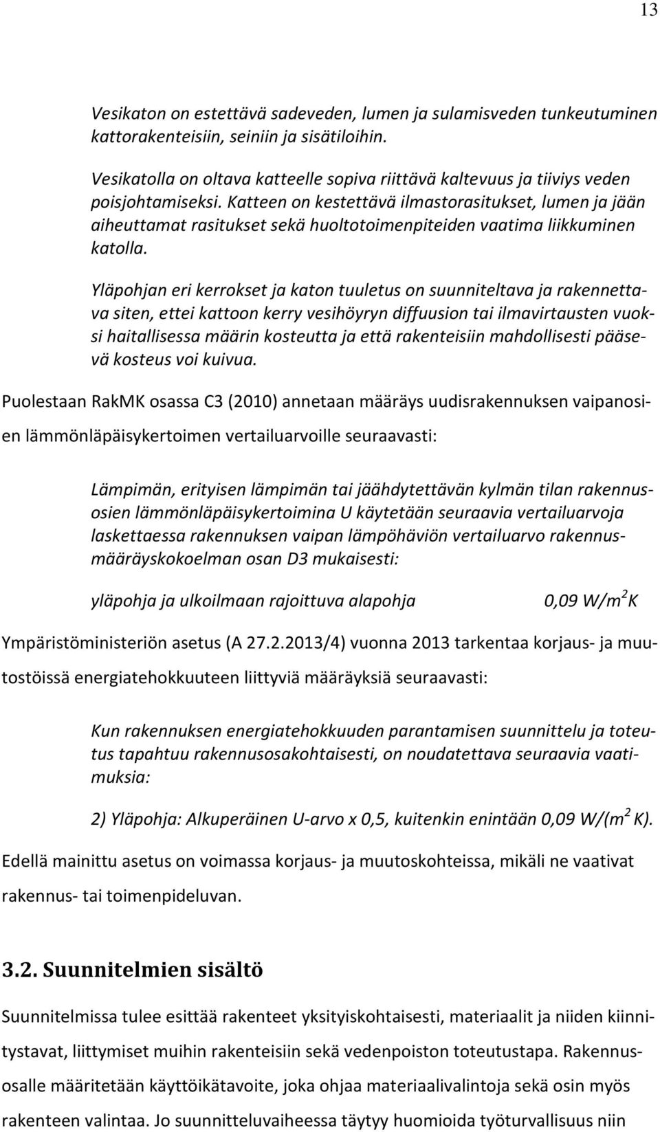 Katteen on kestettävä ilmastorasitukset, lumen ja jään aiheuttamat rasitukset sekä huoltotoimenpiteiden vaatima liikkuminen katolla.