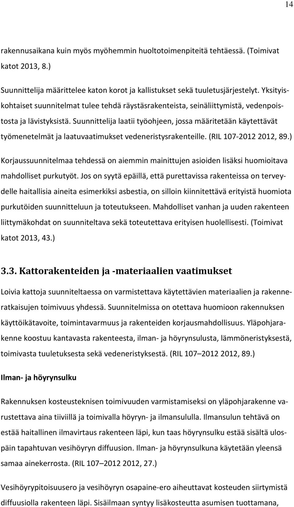 Suunnittelija laatii työohjeen, jossa määritetään käytettävät työmenetelmät ja laatuvaatimukset vedeneristysrakenteille. (RIL 107-2012 2012, 89.