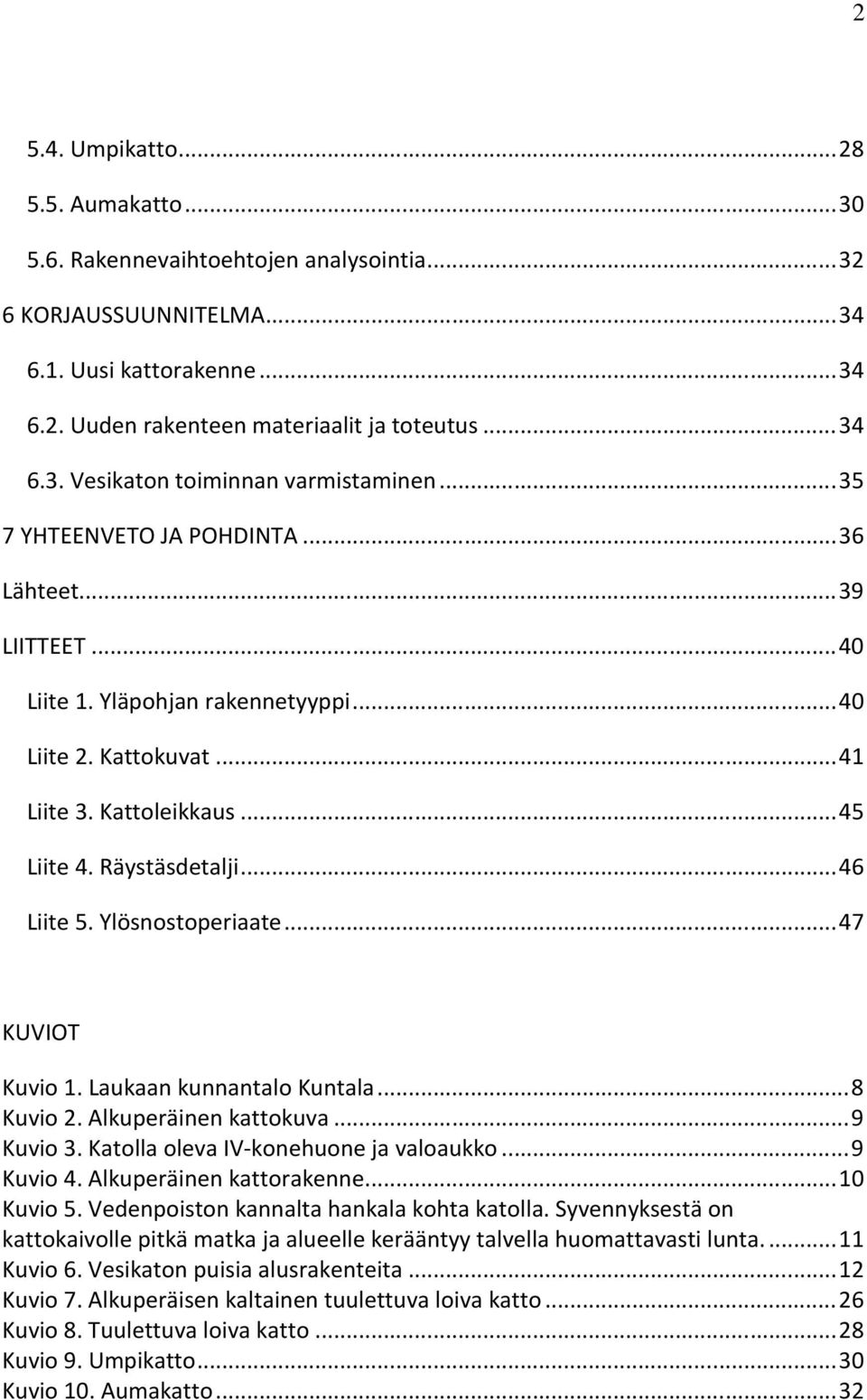 Ylösnostoperiaate... 47 KUVIOT Kuvio 1. Laukaan kunnantalo Kuntala... 8 Kuvio 2. Alkuperäinen kattokuva... 9 Kuvio 3. Katolla oleva IV-konehuone ja valoaukko... 9 Kuvio 4. Alkuperäinen kattorakenne.