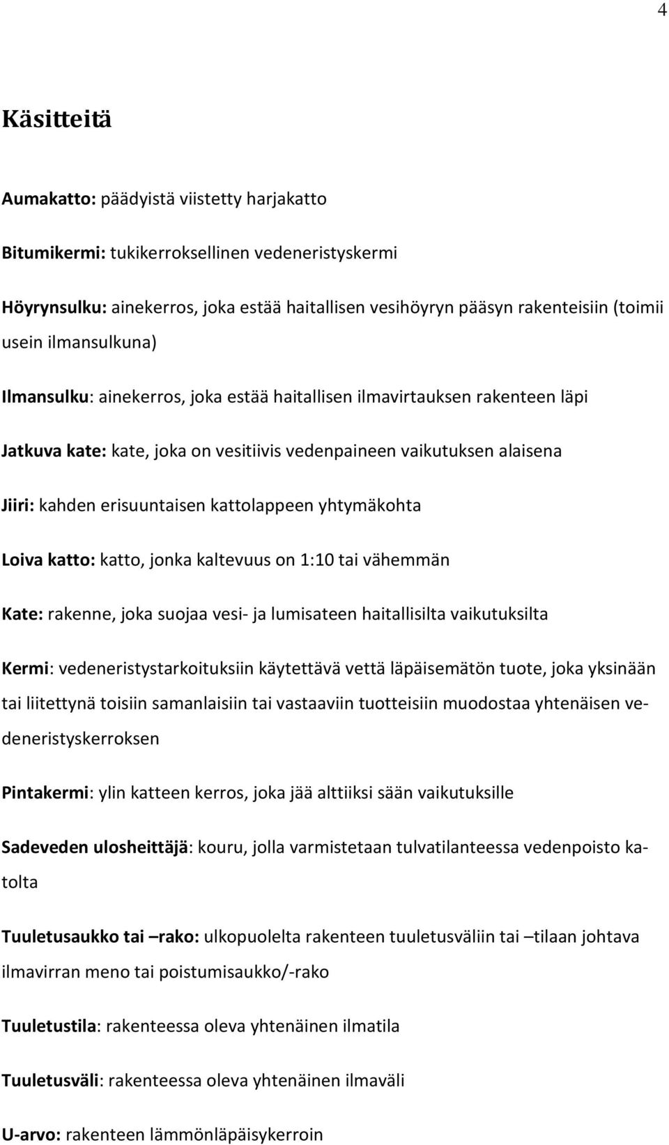 kattolappeen yhtymäkohta Loiva katto: katto, jonka kaltevuus on 1:10 tai vähemmän Kate: rakenne, joka suojaa vesi- ja lumisateen haitallisilta vaikutuksilta Kermi: vedeneristystarkoituksiin