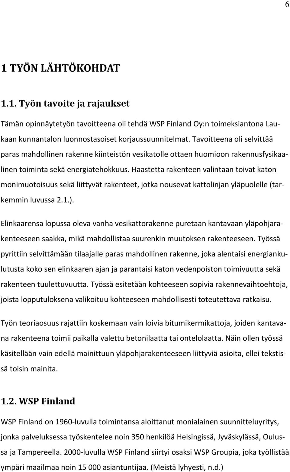 Haastetta rakenteen valintaan toivat katon monimuotoisuus sekä liittyvät rakenteet, jotka nousevat kattolinjan yläpuolelle (tarkemmin luvussa 2.1.).