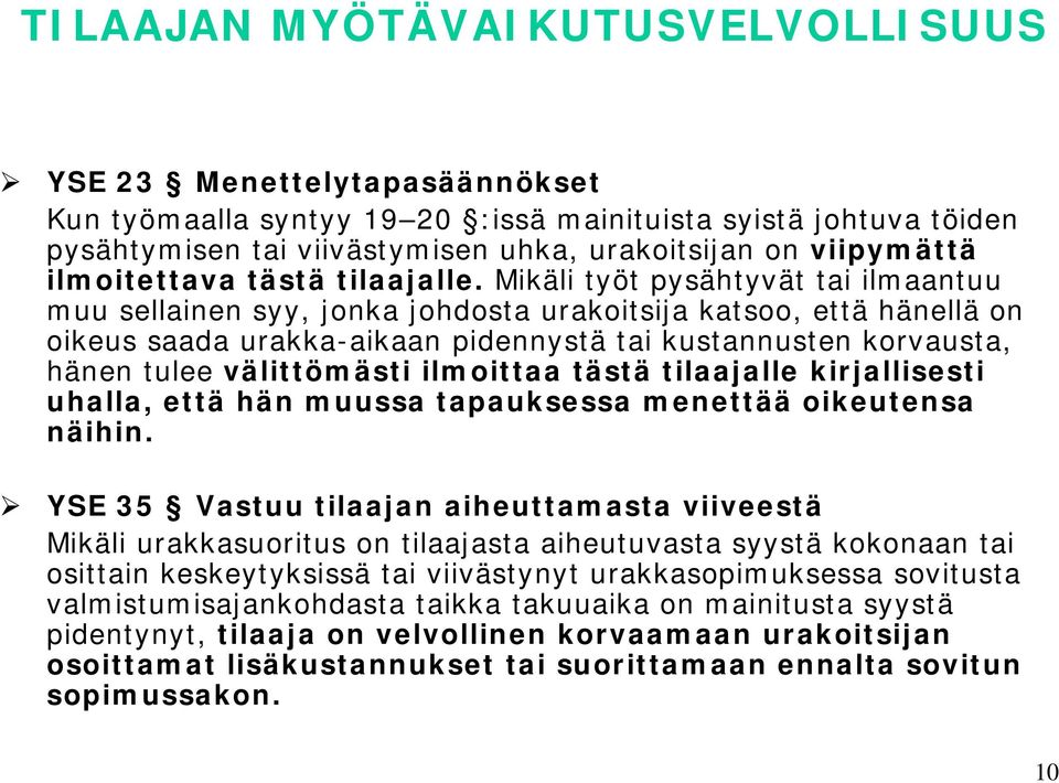 Mikäli työt pysähtyvät tai ilmaantuu muu sellainen syy, jonka johdosta urakoitsija katsoo, että hänellä on oikeus saada urakka-aikaan pidennystä tai kustannusten korvausta, hänen tulee välittömästi