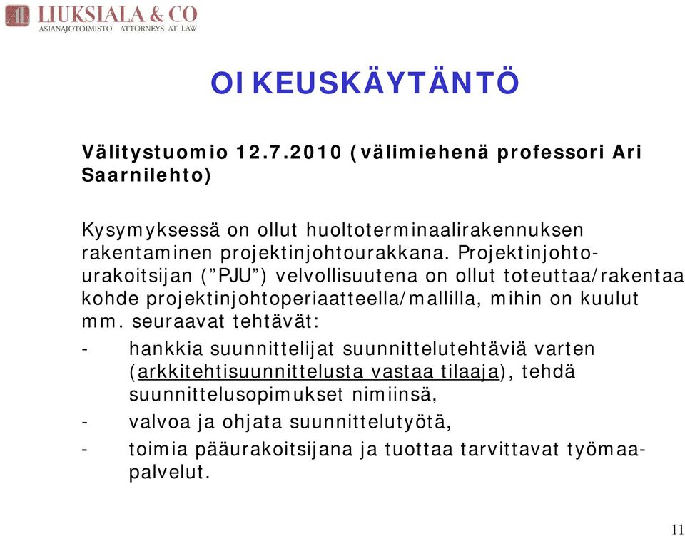 Projektinjohtourakoitsijan ( PJU ) velvollisuutena on ollut toteuttaa/rakentaa kohde projektinjohtoperiaatteella/mallilla, mihin on kuulut mm.
