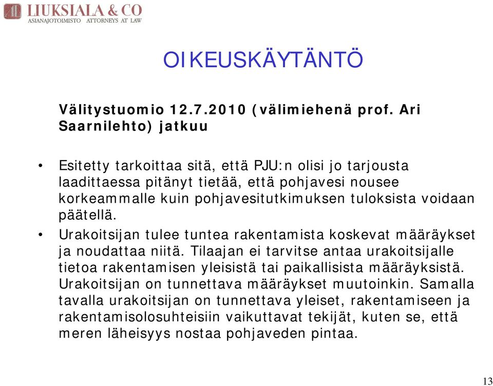pohjavesitutkimuksen tuloksista voidaan päätellä. Urakoitsijan tulee tuntea rakentamista koskevat määräykset ja noudattaa niitä.