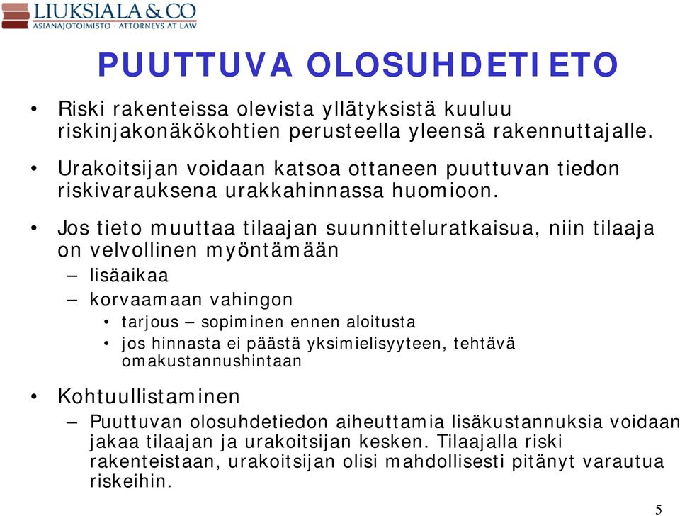 Jos tieto muuttaa tilaajan suunnitteluratkaisua, niin tilaaja on velvollinen myöntämään lisäaikaa korvaamaan vahingon tarjous sopiminen ennen aloitusta jos hinnasta