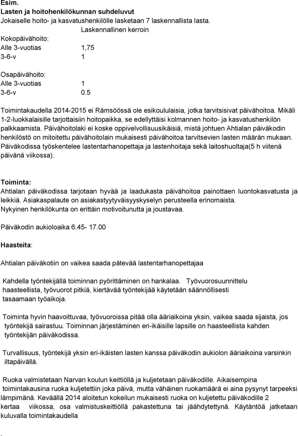 5 Toimintakaudella 2014-2015 ei Rämsöössä ole esikoululaisia, jotka tarvitsisivat päivähoitoa.