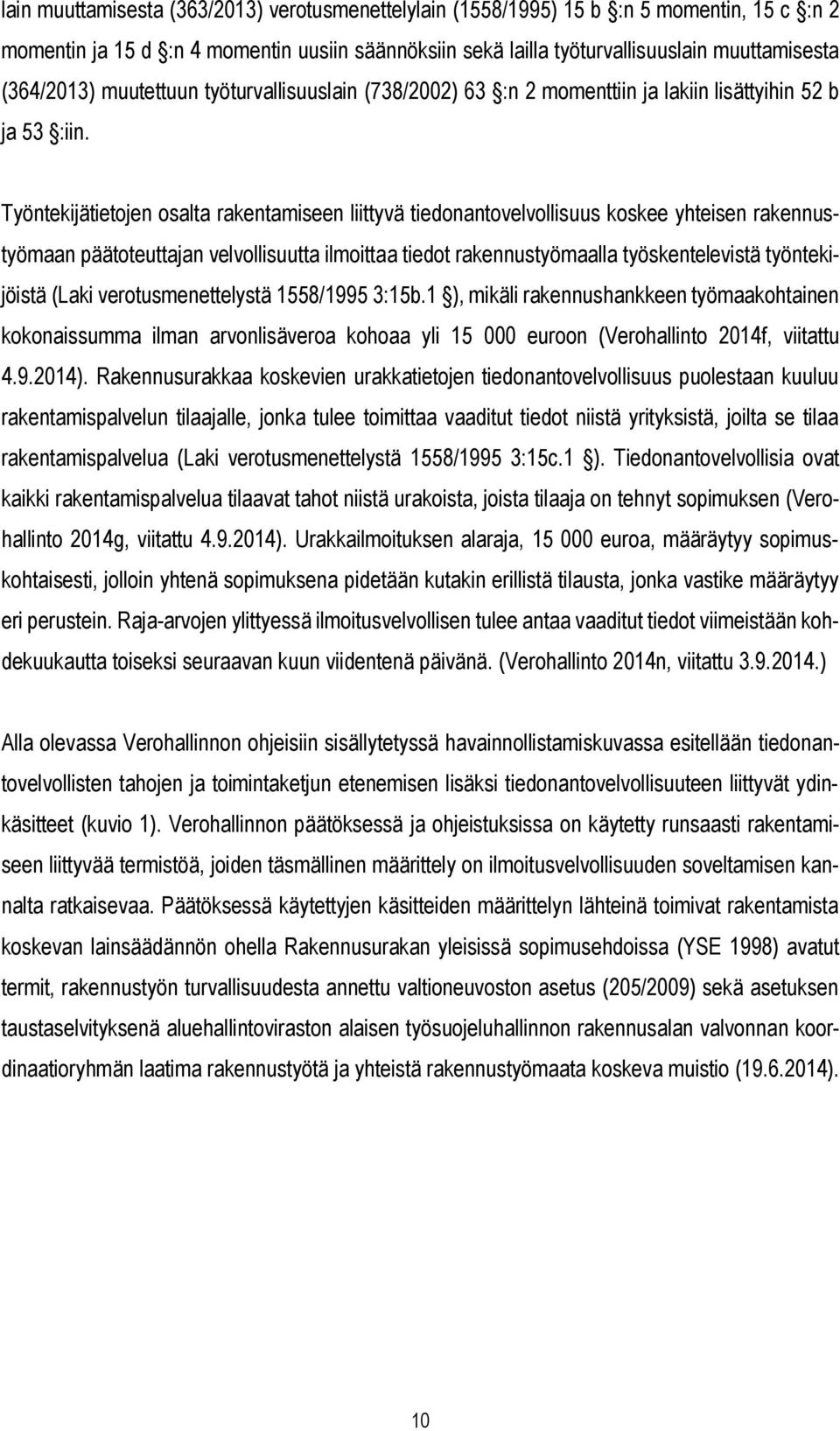 Työntekijätietojen osalta rakentamiseen liittyvä tiedonantovelvollisuus koskee yhteisen rakennustyömaan päätoteuttajan velvollisuutta ilmoittaa tiedot rakennustyömaalla työskentelevistä