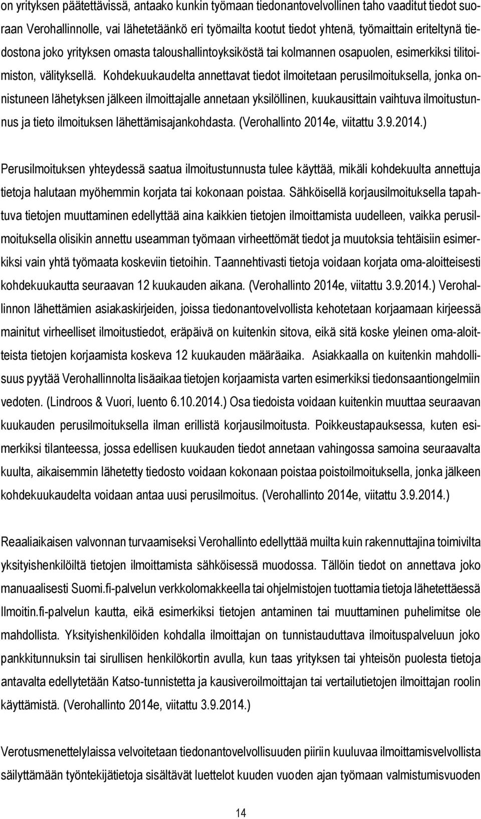 Kohdekuukaudelta annettavat tiedot ilmoitetaan perusilmoituksella, jonka onnistuneen lähetyksen jälkeen ilmoittajalle annetaan yksilöllinen, kuukausittain vaihtuva ilmoitustunnus ja tieto ilmoituksen