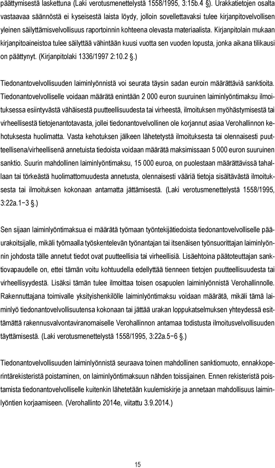 Kirjanpitolain mukaan kirjanpitoaineistoa tulee säilyttää vähintään kuusi vuotta sen vuoden lopusta, jonka aikana tilikausi on päättynyt. (Kirjanpitolaki 1336/1997 2: