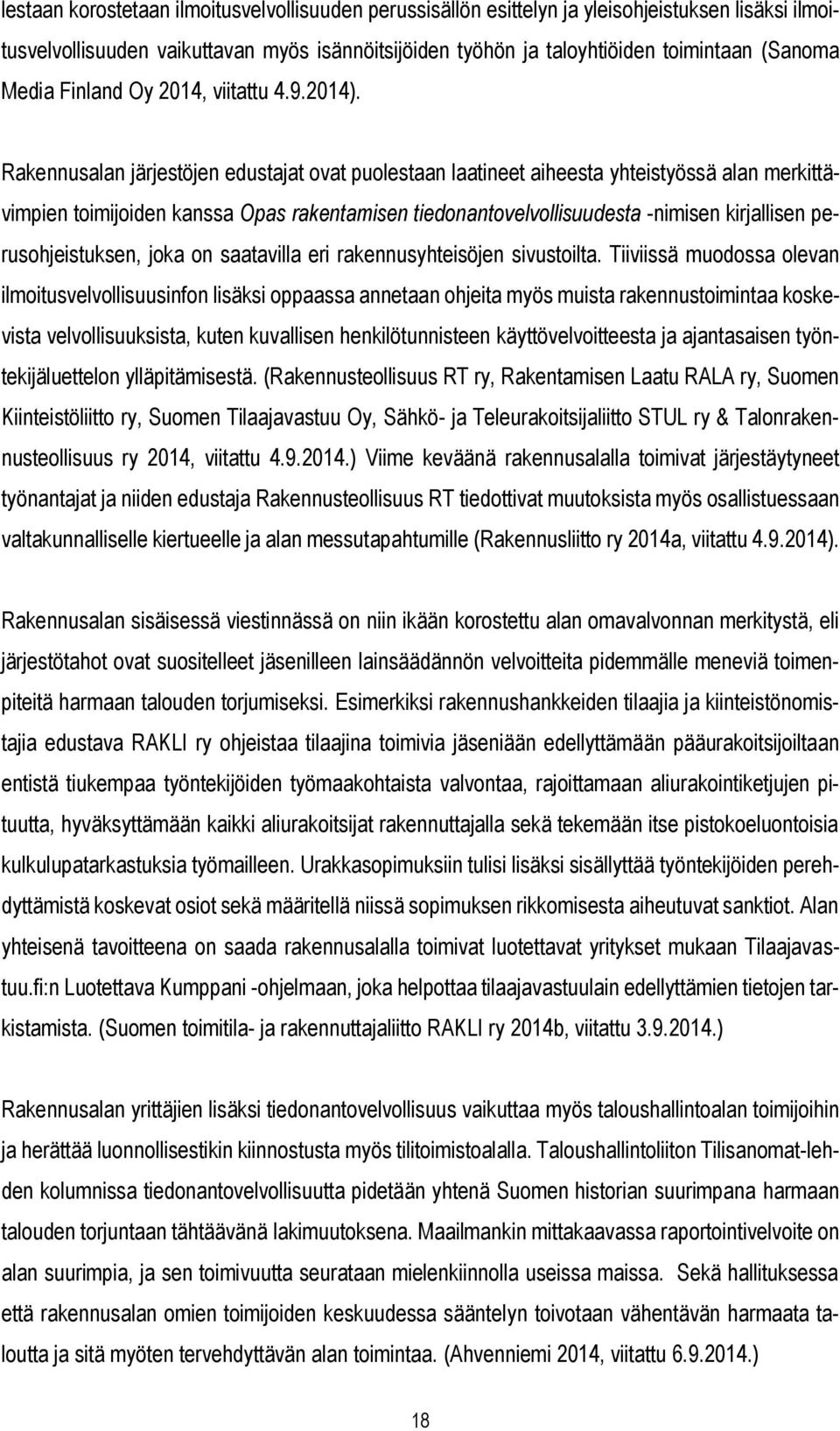 Rakennusalan järjestöjen edustajat ovat puolestaan laatineet aiheesta yhteistyössä alan merkittävimpien toimijoiden kanssa Opas rakentamisen tiedonantovelvollisuudesta -nimisen kirjallisen