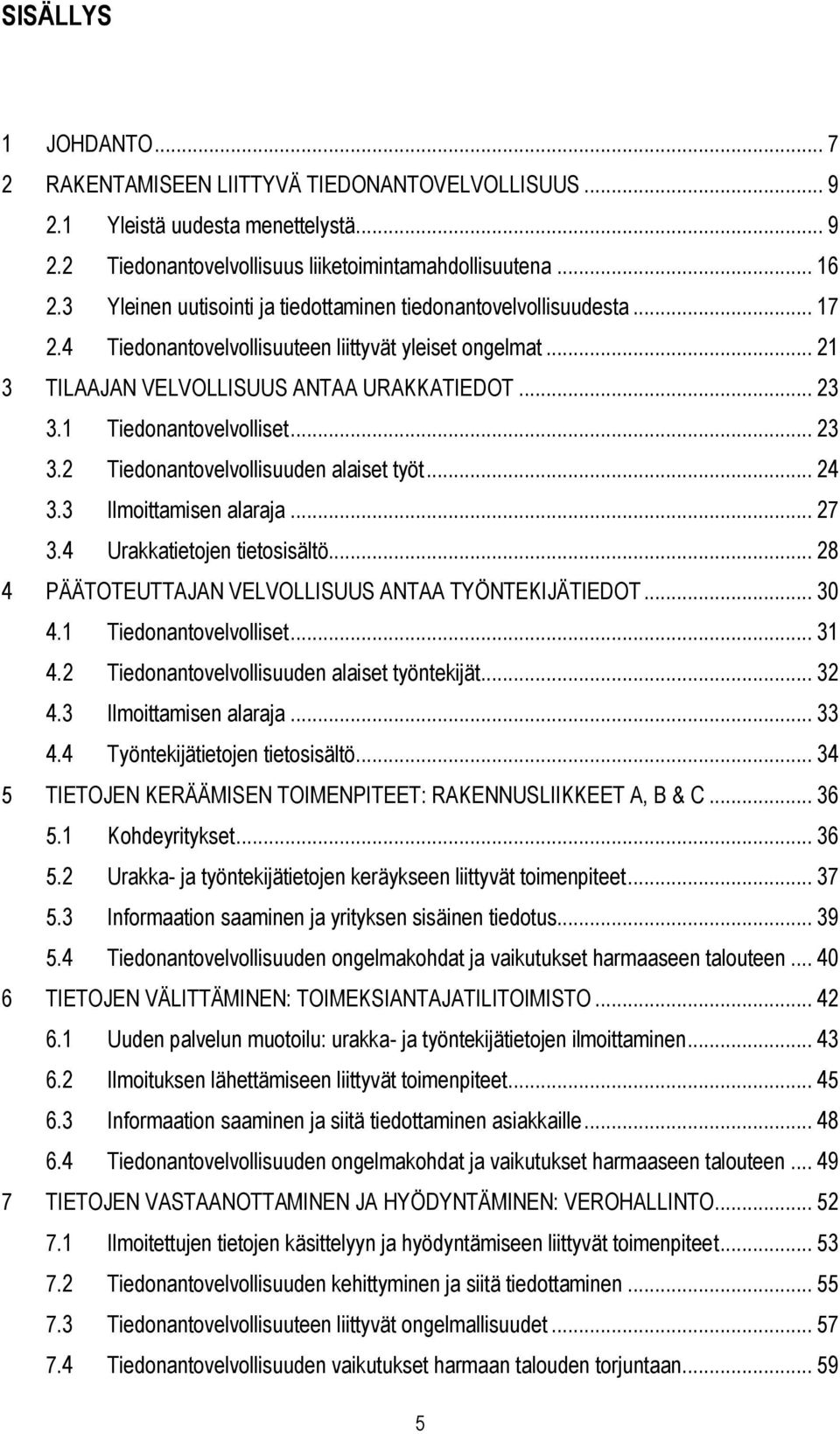 1 Tiedonantovelvolliset... 23 3.2 Tiedonantovelvollisuuden alaiset työt... 24 3.3 Ilmoittamisen alaraja... 27 3.4 Urakkatietojen tietosisältö... 28 4 PÄÄTOTEUTTAJAN VELVOLLISUUS ANTAA TYÖNTEKIJÄTIEDOT.