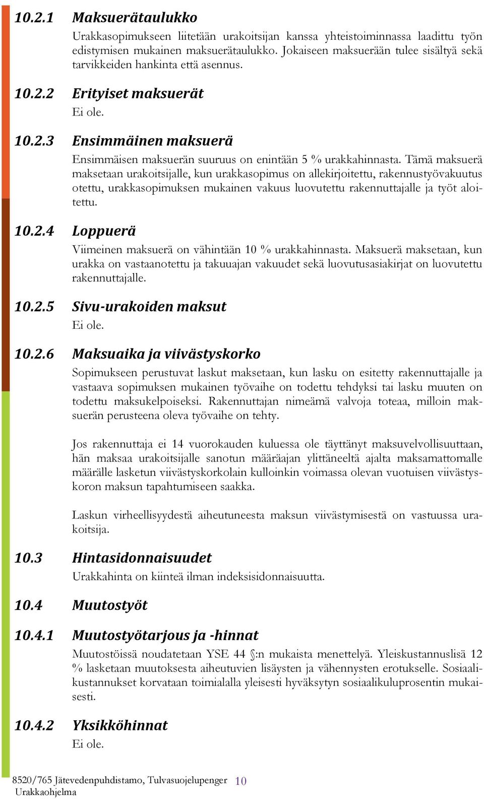 Tämä maksuerä maksetaan urakoitsijalle, kun urakkasopimus on allekirjoitettu, rakennustyövakuutus otettu, urakkasopimuksen mukainen vakuus luovutettu rakennuttajalle ja työt aloitettu. 10.2.