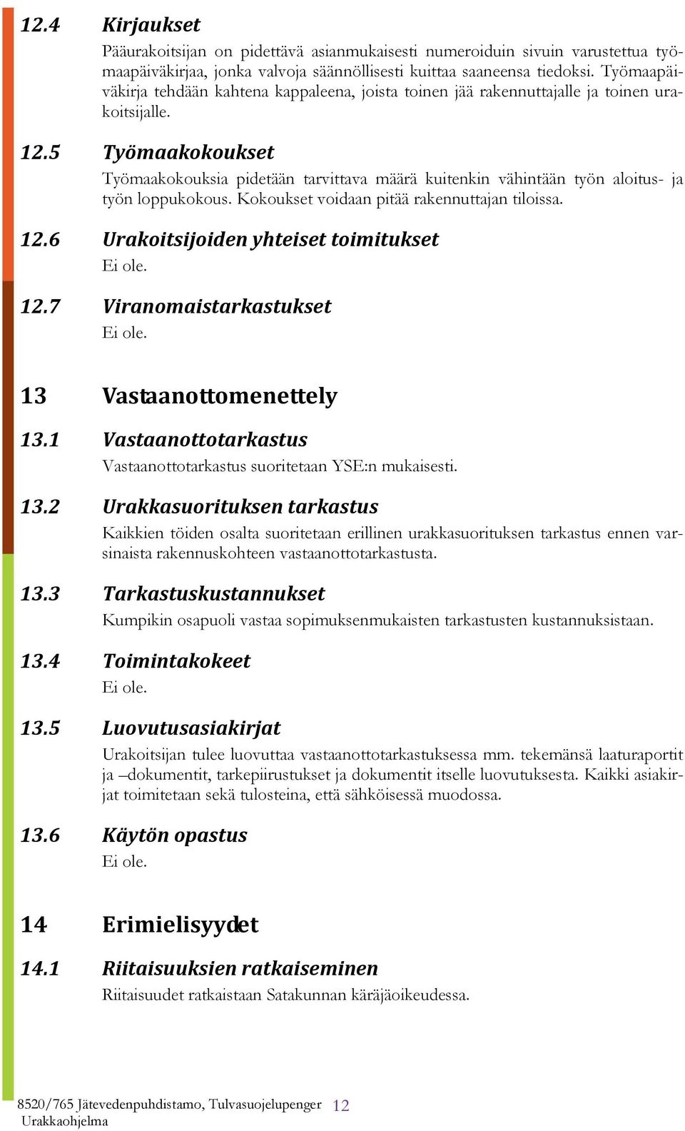 5 Työmaakokoukset Työmaakokouksia pidetään tarvittava määrä kuitenkin vähintään työn aloitus- ja työn loppukokous. Kokoukset voidaan pitää rakennuttajan tiloissa. 12.