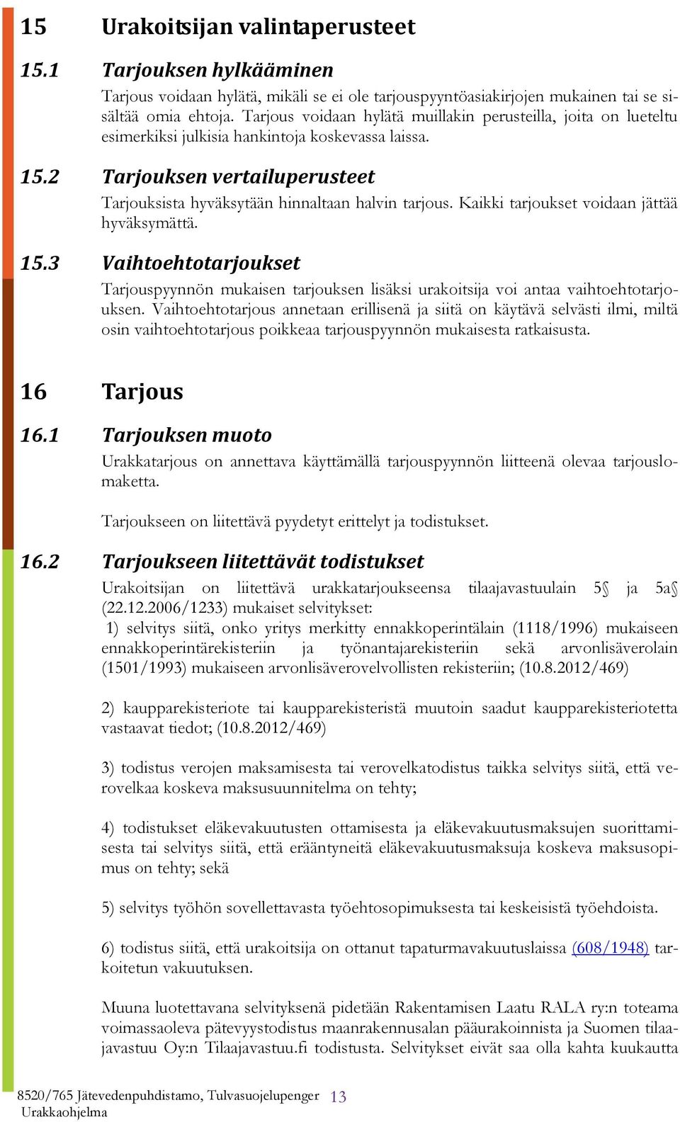 Kaikki tarjoukset voidaan jättää hyväksymättä. 15.3 Vaihtoehtotarjoukset Tarjouspyynnön mukaisen tarjouksen lisäksi urakoitsija voi antaa vaihtoehtotarjouksen.