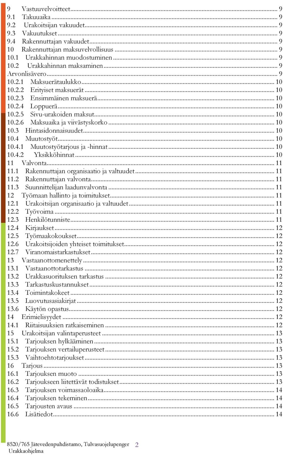 .. 10 10.2.6 Maksuaika ja viivästyskorko... 10 10.3 Hintasidonnaisuudet... 10 10.4 Muutostyöt... 10 10.4.1 Muutostyötarjous ja -hinnat... 10 10.4.2 Yksikköhinnat... 10 11 Valvonta... 11 11.