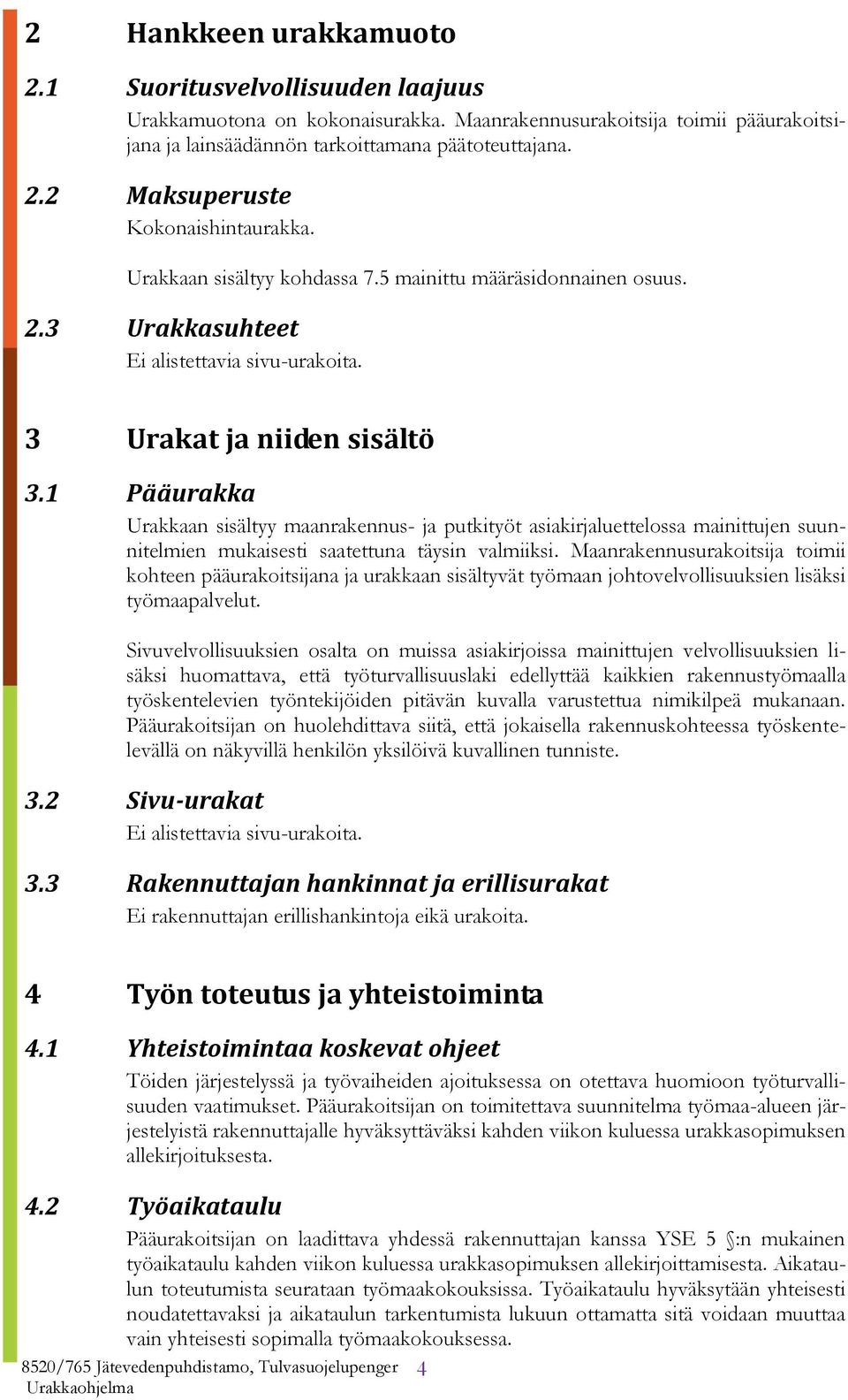 1 Pääurakka Urakkaan sisältyy maanrakennus- ja putkityöt asiakirjaluettelossa mainittujen suunnitelmien mukaisesti saatettuna täysin valmiiksi.