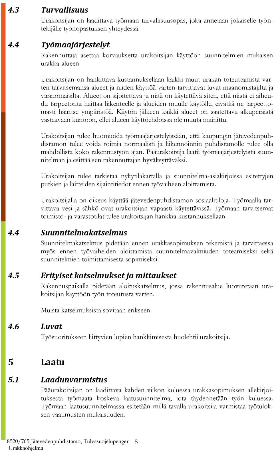 Urakoitsijan on hankittava kustannuksellaan kaikki muut urakan toteuttamista varten tarvitsemansa alueet ja niiden käyttöä varten tarvittavat luvat maanomistajilta ja viranomaisilta.