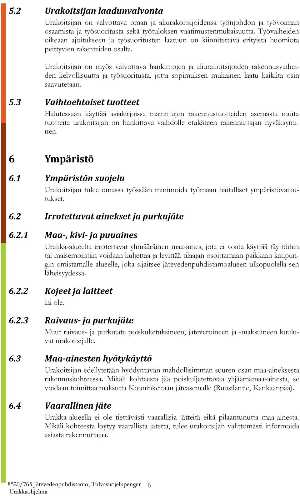 Urakoitsijan on myös valvottava hankintojen ja aliurakoitsijoiden rakennusvaiheiden kelvollisuutta ja työsuoritusta, jotta sopimuksen mukainen laatu kaikilta osin saavutetaan. 5.