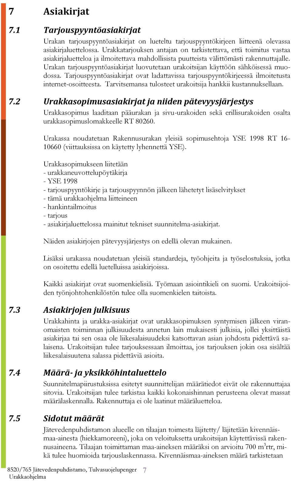 Urakan tarjouspyyntöasiakirjat luovutetaan urakoitsijan käyttöön sähköisessä muodossa. Tarjouspyyntöasiakirjat ovat ladattavissa tarjouspyyntökirjeessä ilmoitetusta internet-osoitteesta.