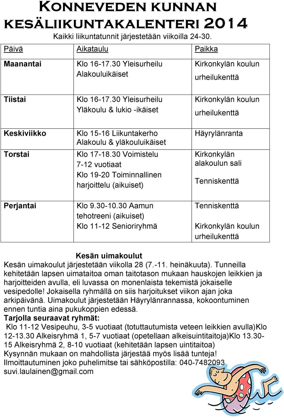 30 Yleisurheilu Yläkoulu & lukio -ikäiset Klo 15-16 Liikuntakerho Alakoulu & yläkouluikäiset Klo 17-18.30 Voimistelu 7-12 vuotiaat Klo 19-20 Toiminnallinen harjoittelu (aikuiset) Klo 9.30-10.