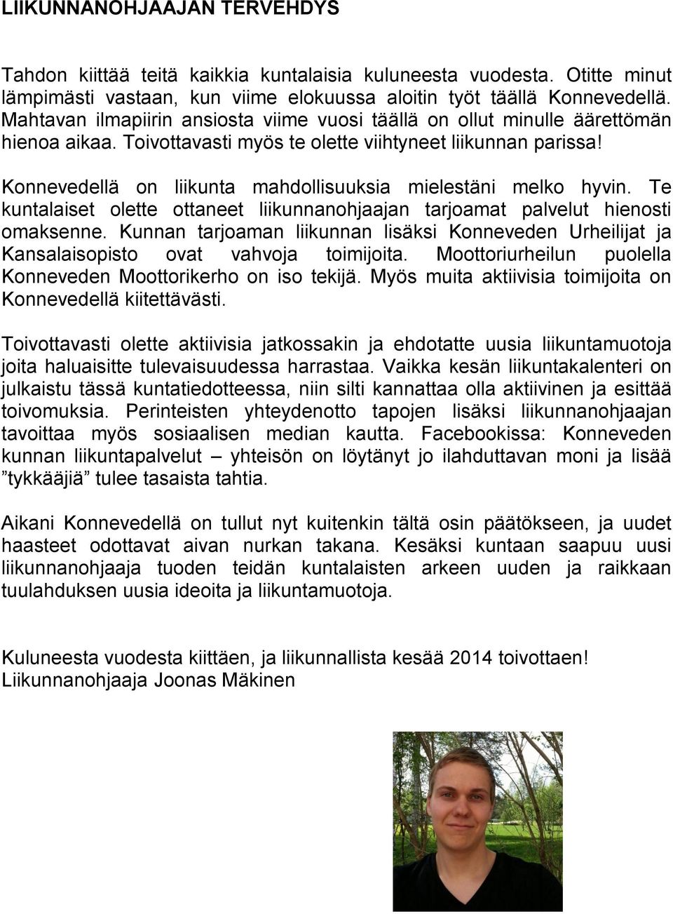 Konnevedellä on liikunta mahdollisuuksia mielestäni melko hyvin. Te kuntalaiset olette ottaneet liikunnanohjaajan tarjoamat palvelut hienosti omaksenne.