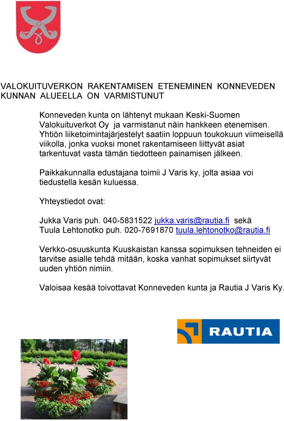 Paikkakunnalla edustajana toimii J Varis ky, jolta asiaa voi tiedustella kesän kuluessa. Yhteystiedot ovat: Jukka Varis puh. 040-5831522 jukka.varis@rautia.fi sekä Tuula Lehtonotko puh.