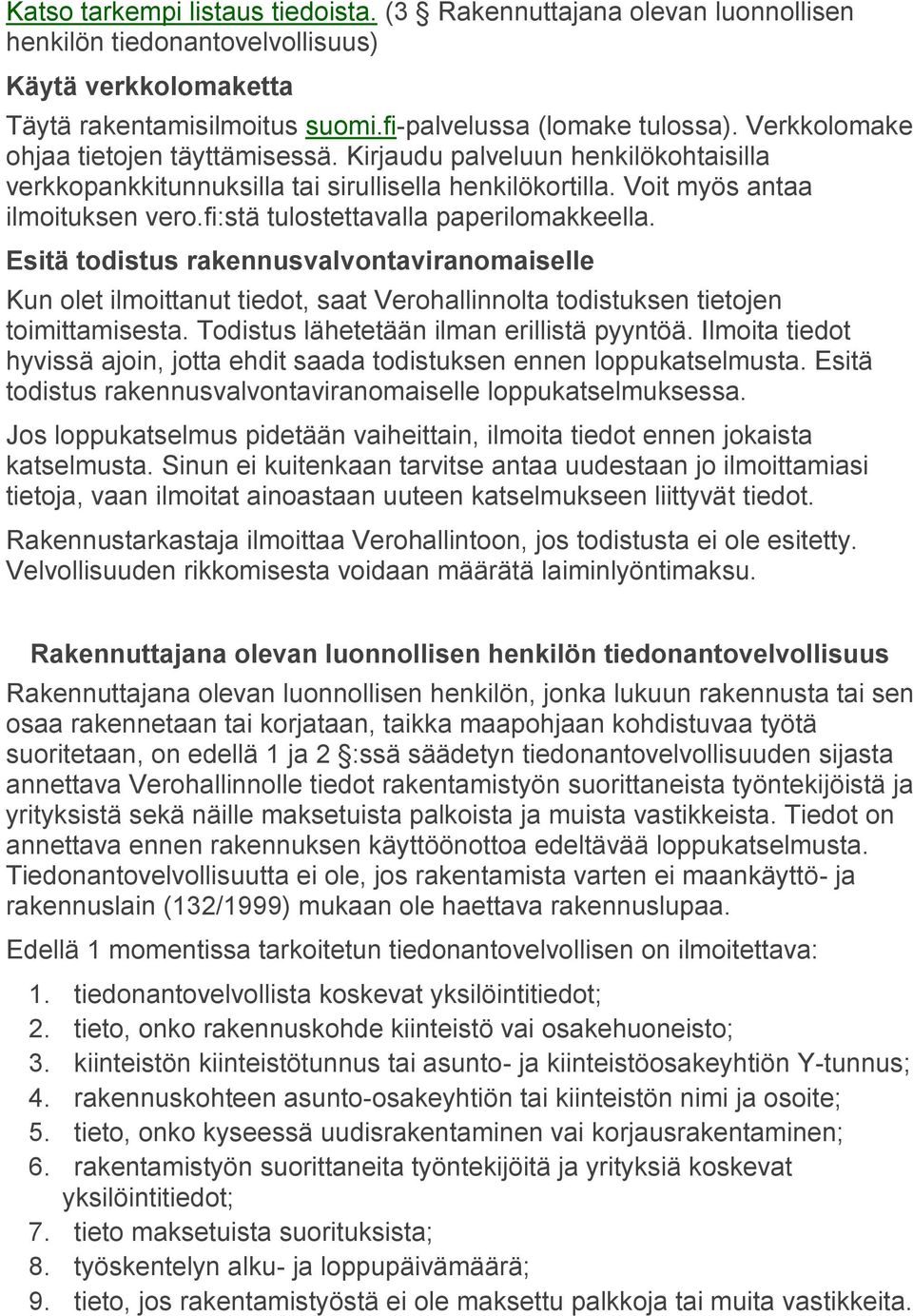 fi:stä tulostettavalla paperilomakkeella. Esitä todistus rakennusvalvontaviranomaiselle Kun olet ilmoittanut tiedot, saat Verohallinnolta todistuksen tietojen toimittamisesta.