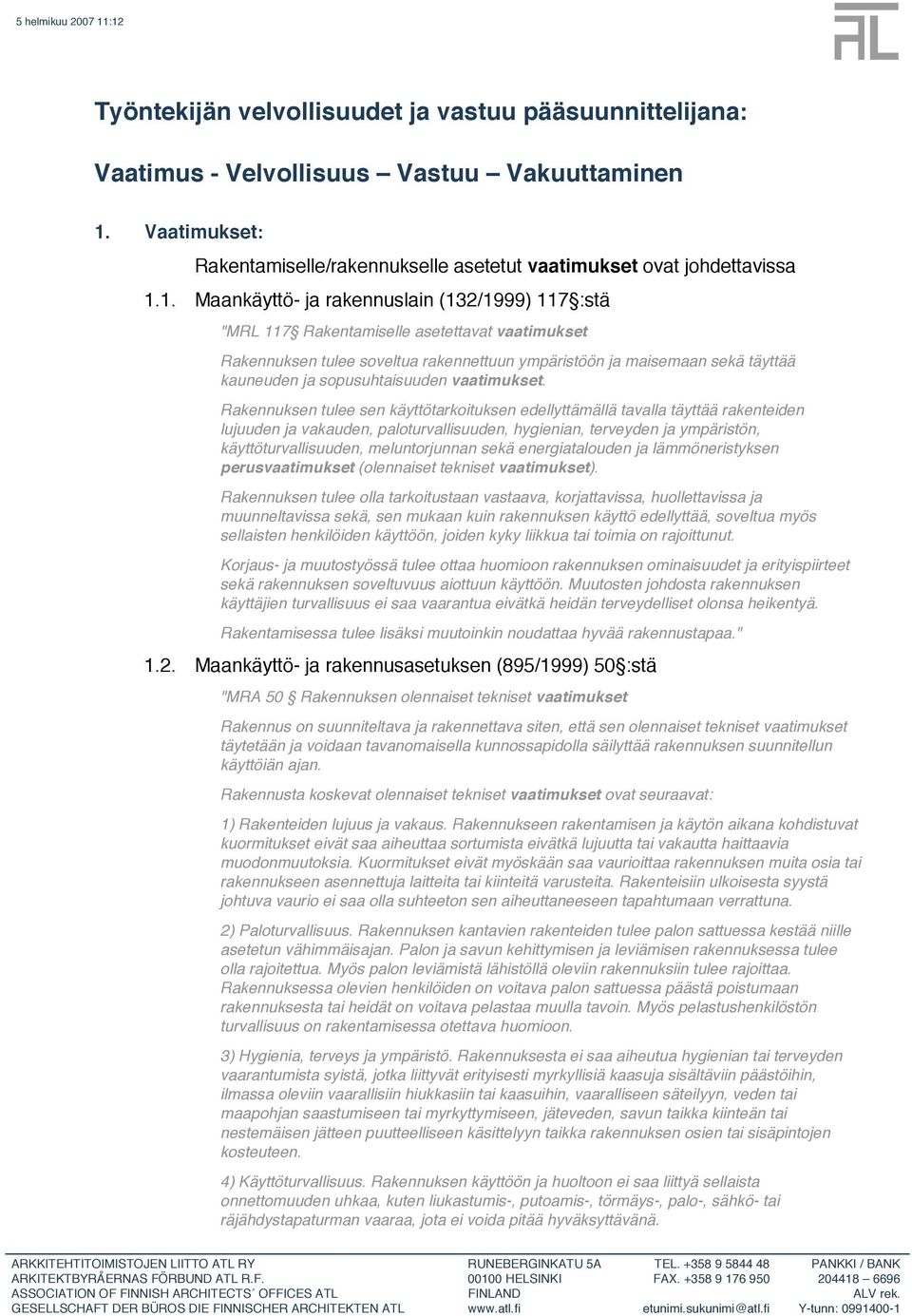 1. Maankäyttö- ja rakennuslain (132/1999) 117 :stä "MRL 117 Rakentamiselle asetettavat vaatimukset Rakennuksen tulee soveltua rakennettuun ympäristöön ja maisemaan sekä täyttää kauneuden ja