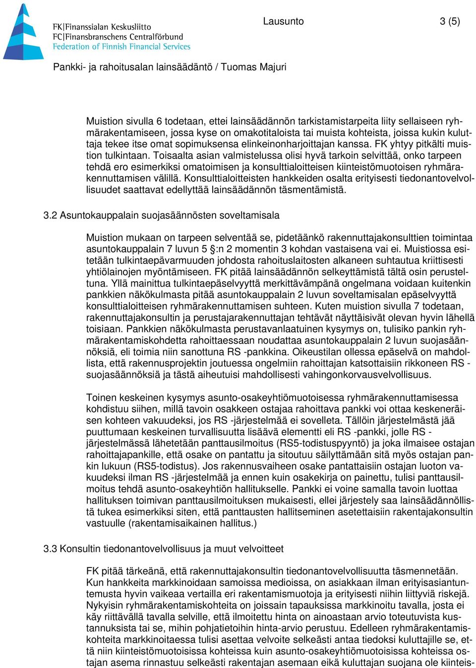 Toisaalta asian valmistelussa olisi hyvä tarkoin selvittää, onko tarpeen tehdä ero esimerkiksi omatoimisen ja konsulttialoitteisen kiinteistömuotoisen ryhmärakennuttamisen välillä.