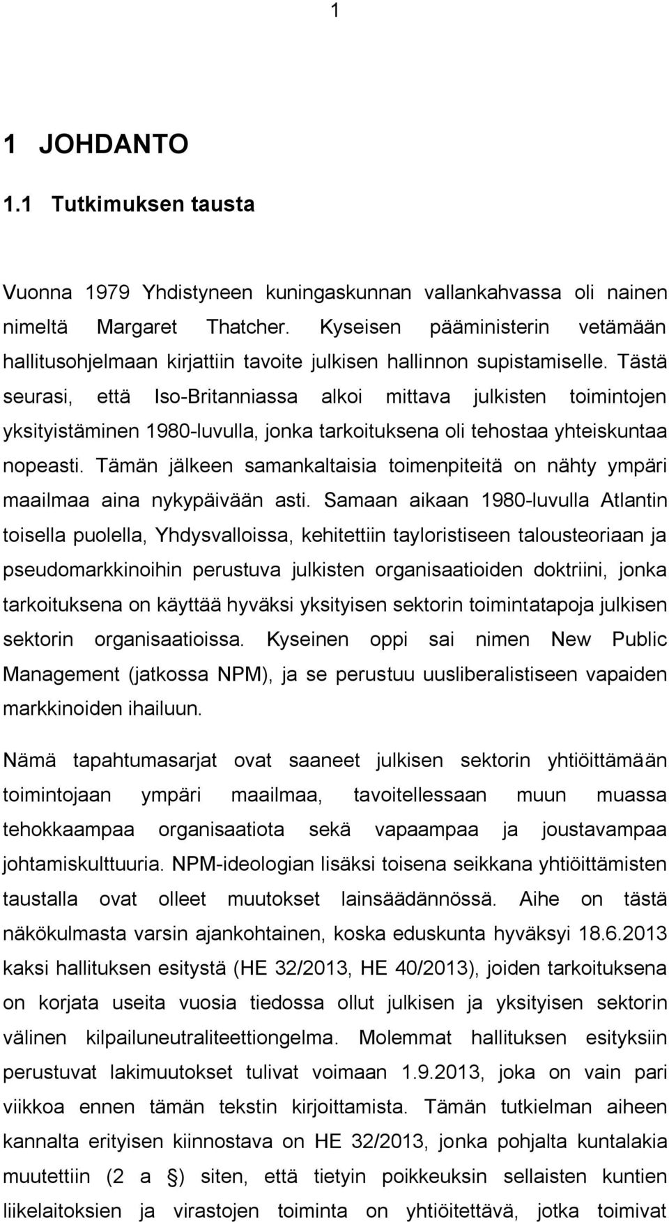 Tästä seurasi, että Iso-Britanniassa alkoi mittava julkisten toimintojen yksityistäminen 1980-luvulla, jonka tarkoituksena oli tehostaa yhteiskuntaa nopeasti.