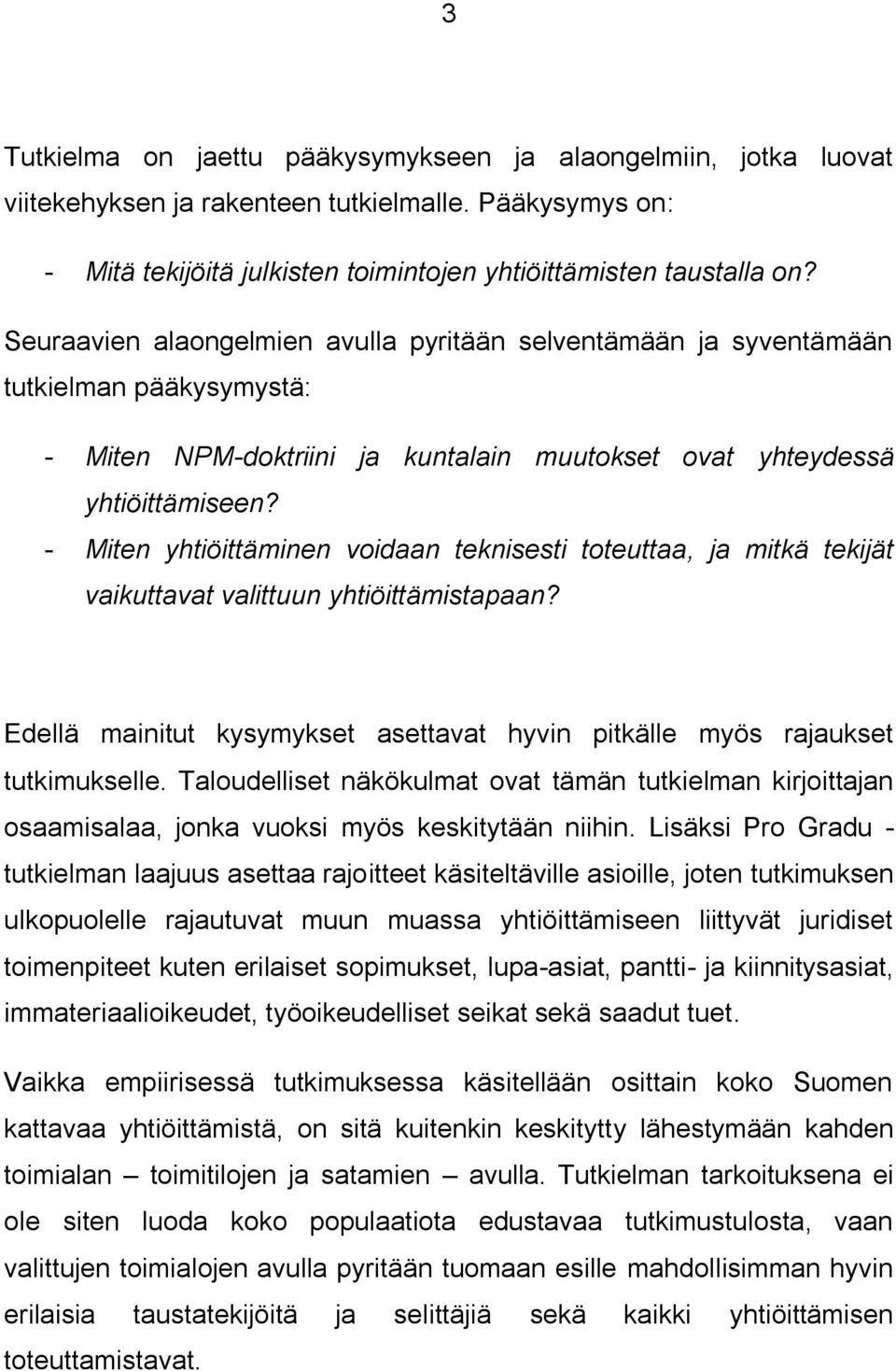 - Miten yhtiöittäminen voidaan teknisesti toteuttaa, ja mitkä tekijät vaikuttavat valittuun yhtiöittämistapaan? Edellä mainitut kysymykset asettavat hyvin pitkälle myös rajaukset tutkimukselle.