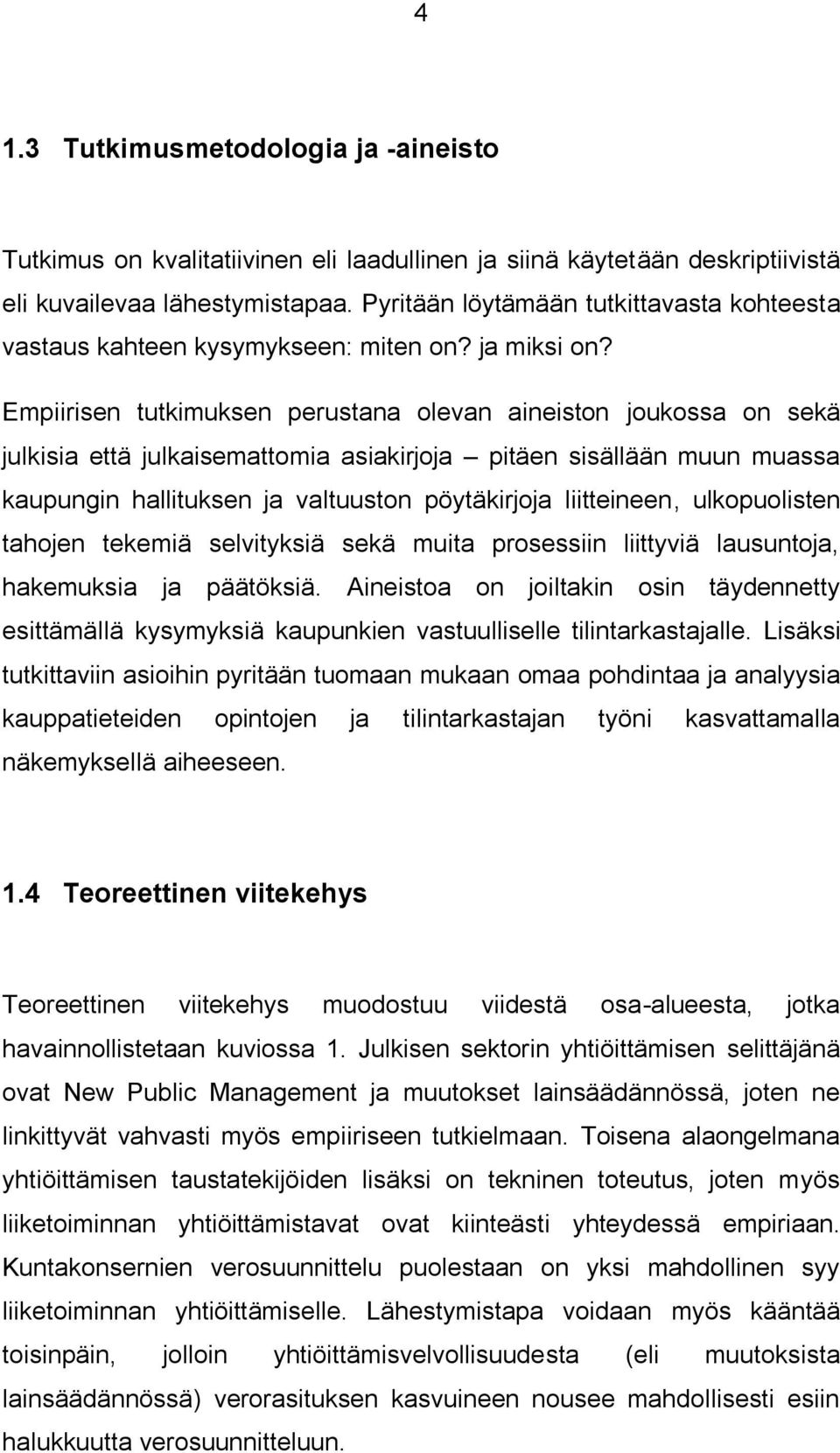 Empiirisen tutkimuksen perustana olevan aineiston joukossa on sekä julkisia että julkaisemattomia asiakirjoja pitäen sisällään muun muassa kaupungin hallituksen ja valtuuston pöytäkirjoja