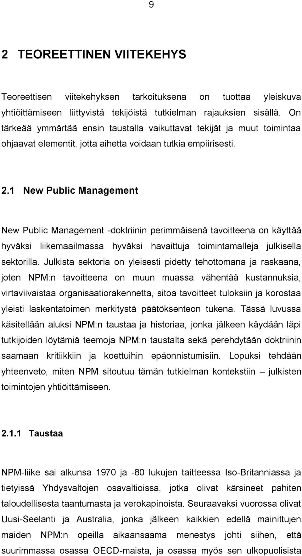 1 New Public Management New Public Management -doktriinin perimmäisenä tavoitteena on käyttää hyväksi liikemaailmassa hyväksi havaittuja toimintamalleja julkisella sektorilla.