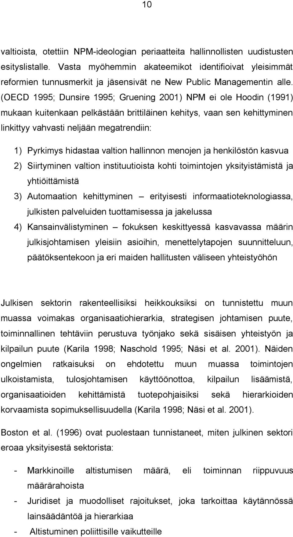 (OECD 1995; Dunsire 1995; Gruening 2001) NPM ei ole Hoodin (1991) mukaan kuitenkaan pelkästään brittiläinen kehitys, vaan sen kehittyminen linkittyy vahvasti neljään megatrendiin: 1) Pyrkimys