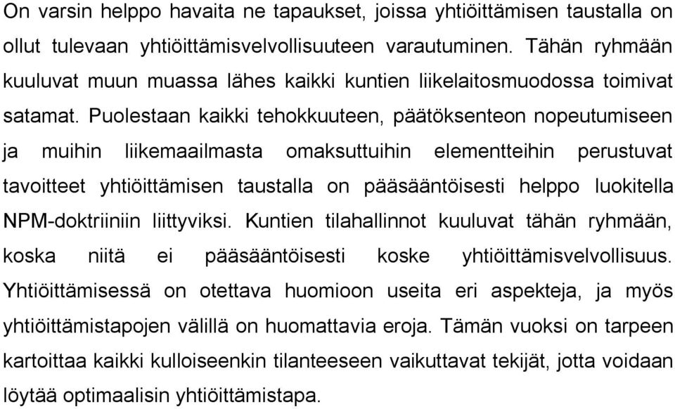 Puolestaan kaikki tehokkuuteen, päätöksenteon nopeutumiseen ja muihin liikemaailmasta omaksuttuihin elementteihin perustuvat tavoitteet yhtiöittämisen taustalla on pääsääntöisesti helppo luokitella