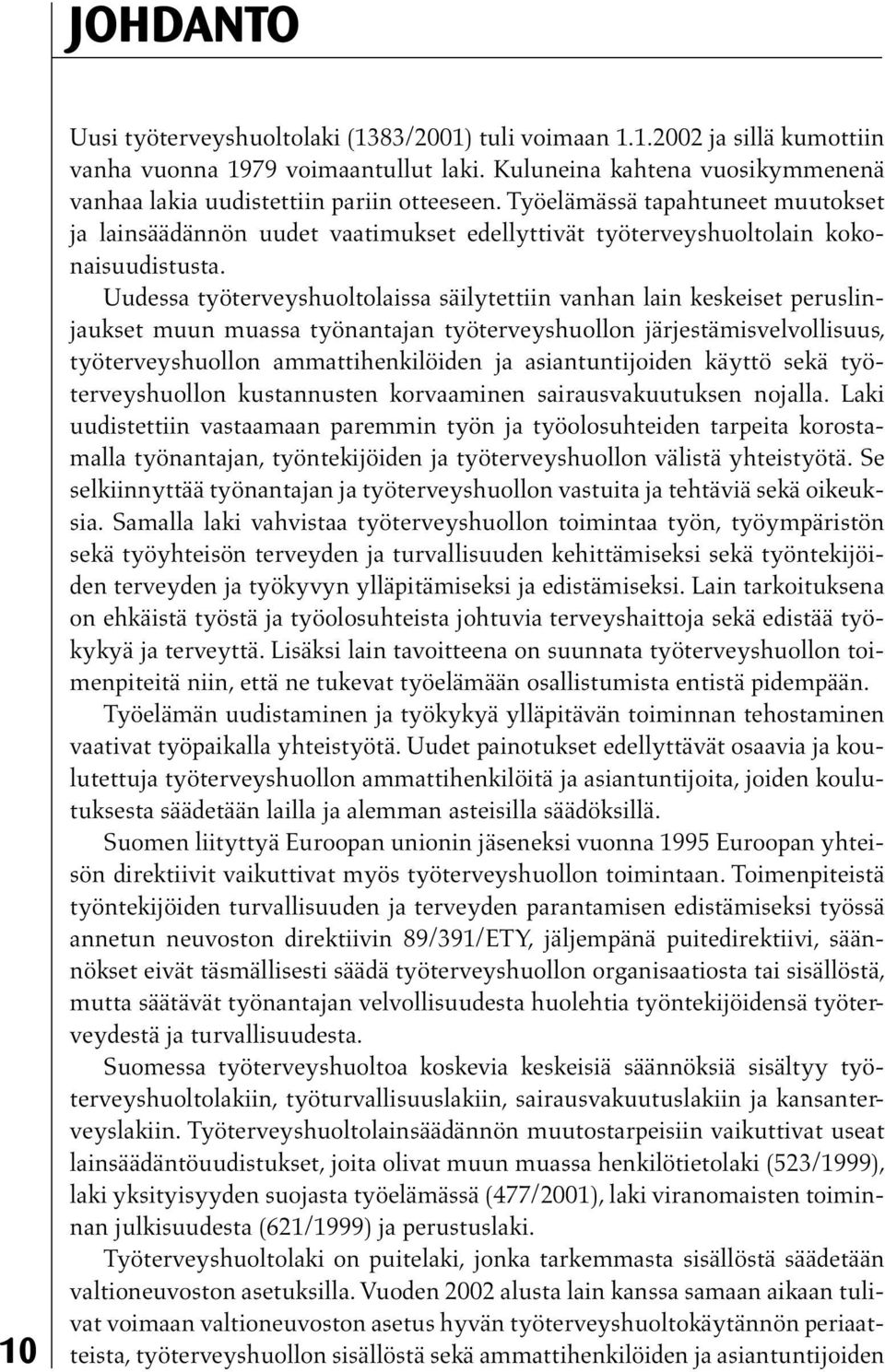 Uudessa työterveyshuoltolaissa säilytettiin vanhan lain keskeiset peruslinjaukset muun muassa työnantajan työterveyshuollon järjestämisvelvollisuus, työterveyshuollon ammattihenkilöiden ja