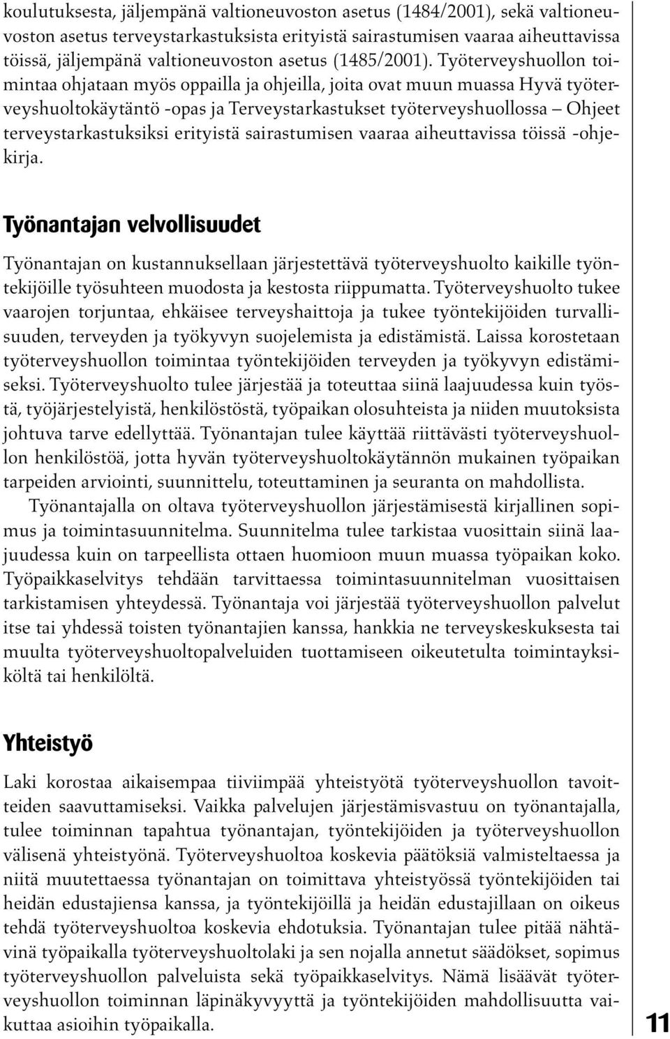 Työterveyshuollon toimintaa ohjataan myös oppailla ja ohjeilla, joita ovat muun muassa Hyvä työterveyshuoltokäytäntö -opas ja Terveystarkastukset työterveyshuollossa Ohjeet terveystarkastuksiksi