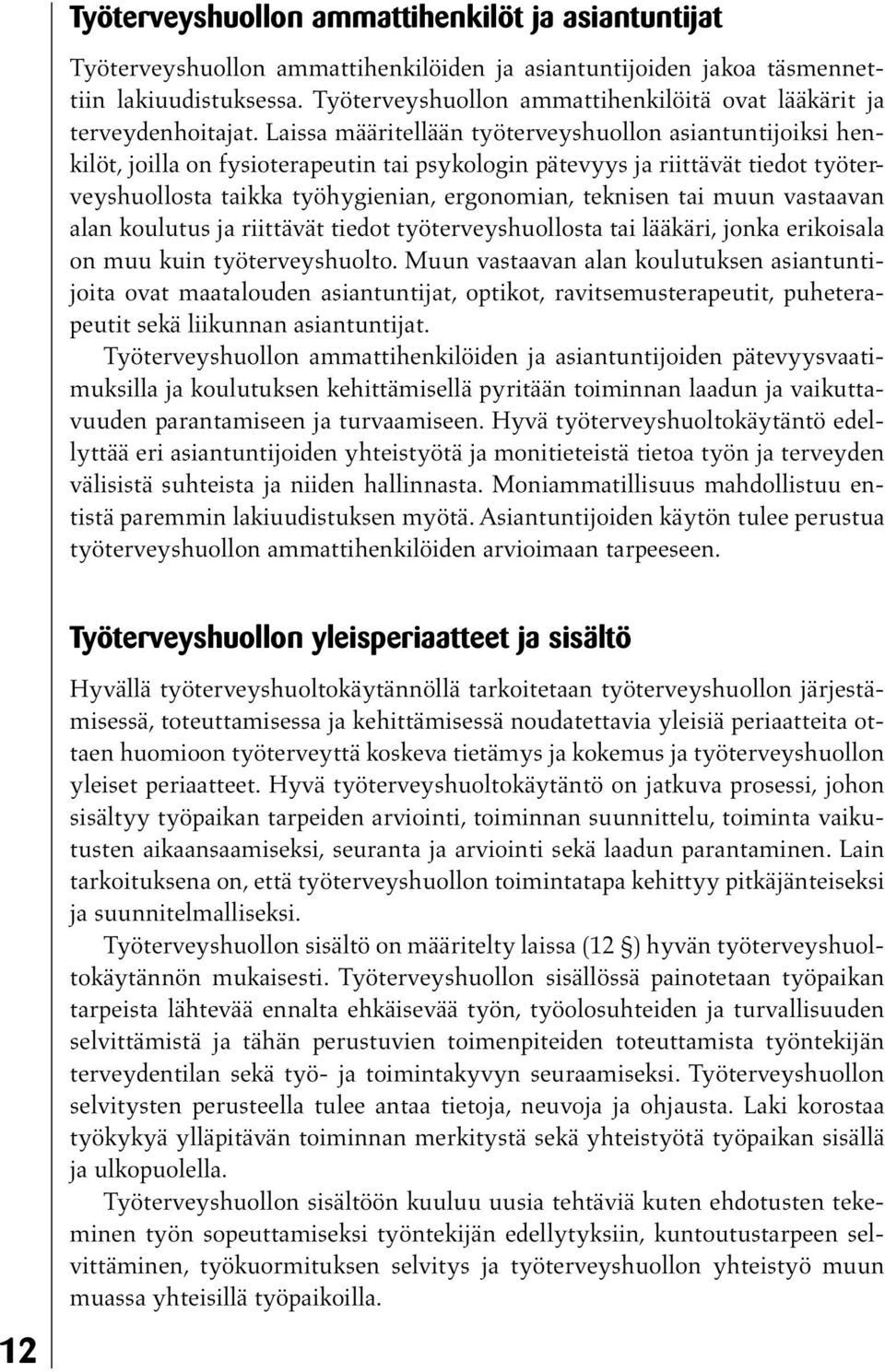 Laissa määritellään työterveyshuollon asiantuntijoiksi henkilöt, joilla on fysioterapeutin tai psykologin pätevyys ja riittävät tiedot työterveyshuollosta taikka työhygienian, ergonomian, teknisen