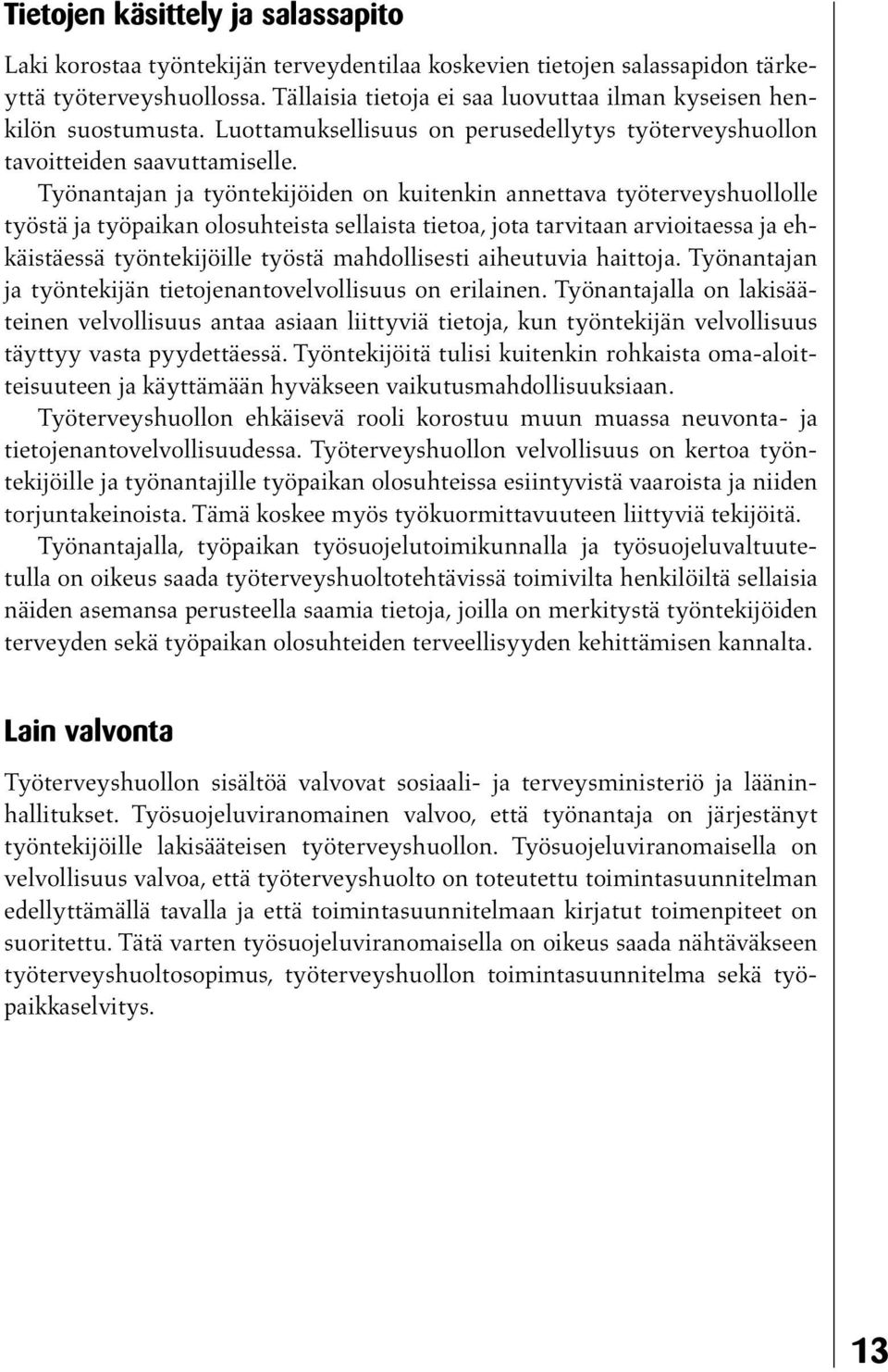 Työnantajan ja työntekijöiden on kuitenkin annettava työterveyshuollolle työstä ja työpaikan olosuhteista sellaista tietoa, jota tarvitaan arvioitaessa ja ehkäistäessä työntekijöille työstä