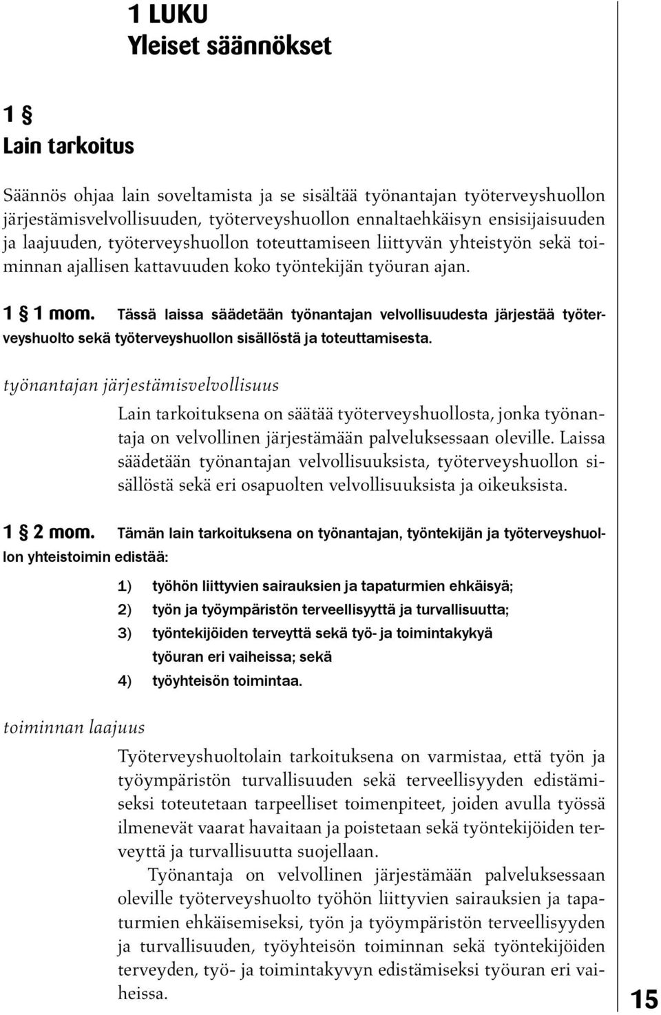 Tässä laissa säädetään työnantajan velvollisuudesta järjestää työterveyshuolto sekä työterveyshuollon sisällöstä ja toteuttamisesta.