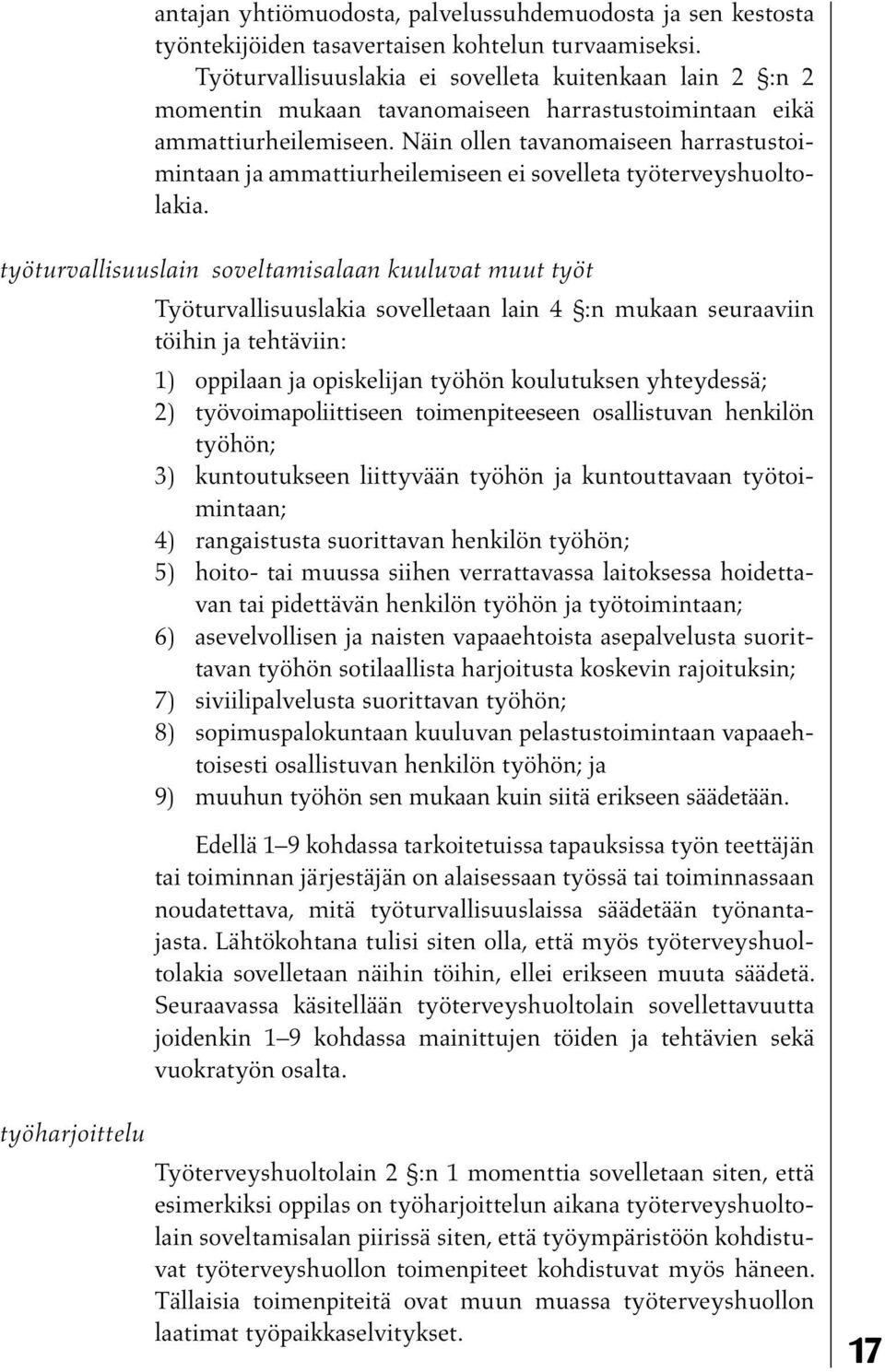 Näin ollen tavanomaiseen harrastustoimintaan ja ammattiurheilemiseen ei sovelleta työterveyshuoltolakia.