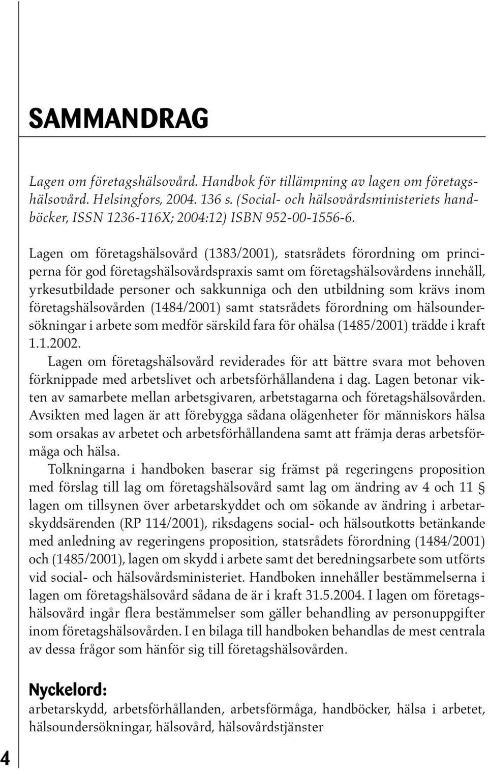 Lagen om företagshälsovård (1383/2001), statsrådets förordning om principerna för god företagshälsovårdspraxis samt om företagshälsovårdens innehåll, yrkesutbildade personer och sakkunniga och den