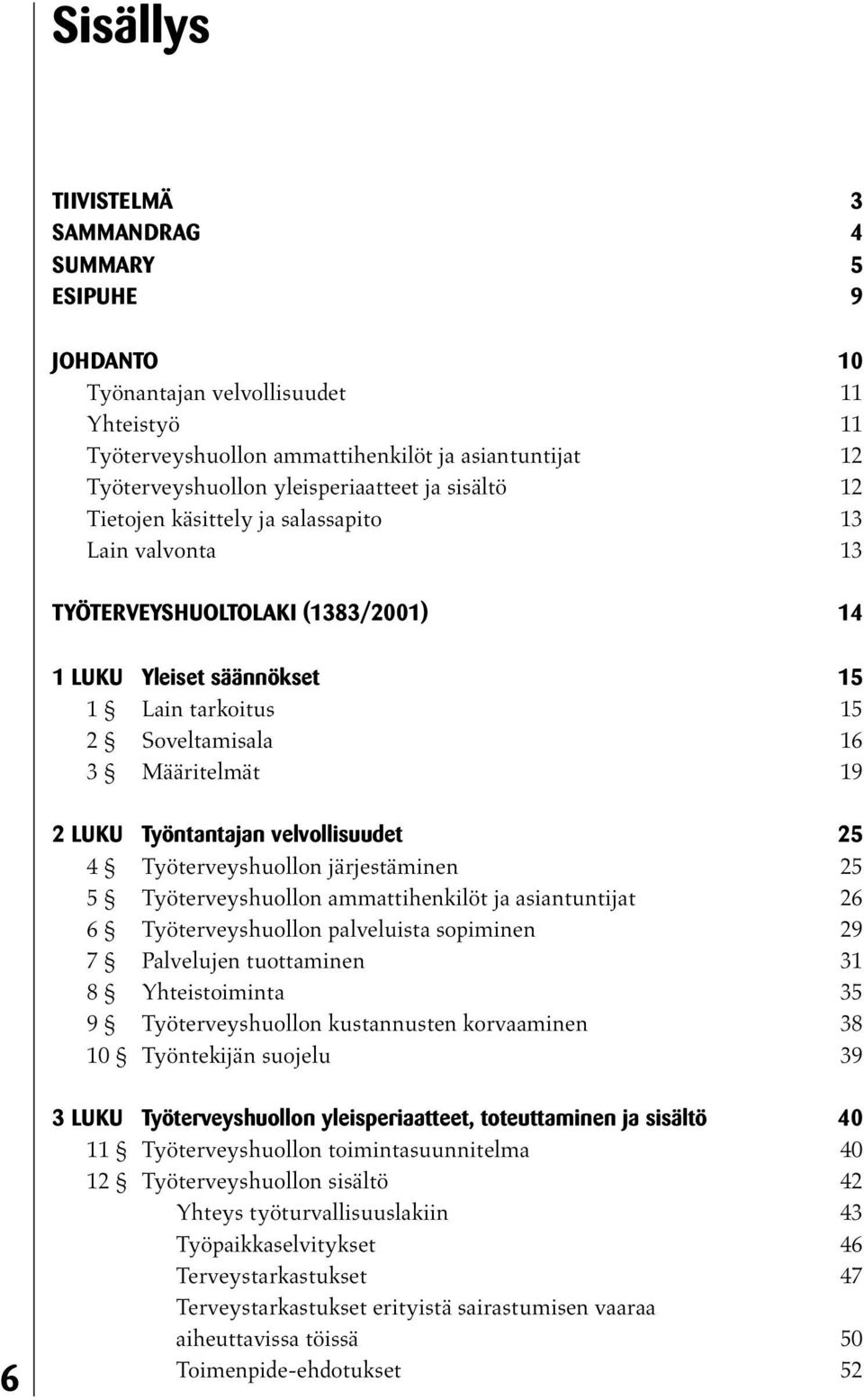 Työntantajan velvollisuudet 25 4 Työterveyshuollon järjestäminen 25 5 Työterveyshuollon ammattihenkilöt ja asiantuntijat 26 6 Työterveyshuollon palveluista sopiminen 29 7 Palvelujen tuottaminen 31 8