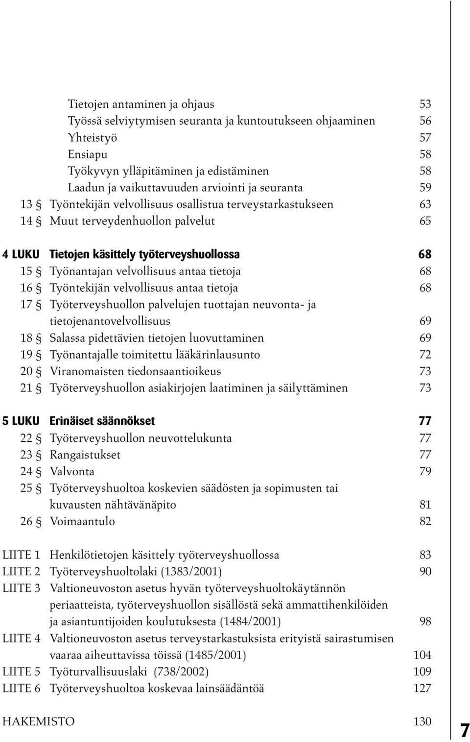 tietoja 68 16 Työntekijän velvollisuus antaa tietoja 68 17 Työterveyshuollon palvelujen tuottajan neuvonta- ja tietojenantovelvollisuus 69 18 Salassa pidettävien tietojen luovuttaminen 69 19