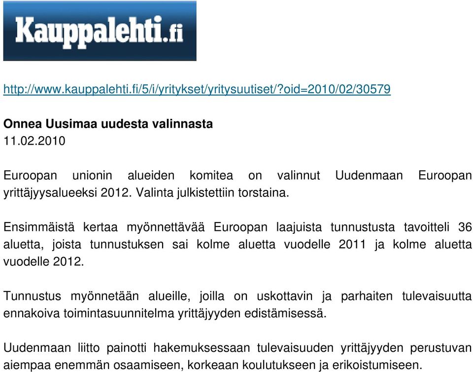 Ensimmäistä kertaa myönnettävää Euroopan laajuista tunnustusta tavoitteli 36 aluetta, joista tunnustuksen sai kolme aluetta vuodelle 2011 ja kolme aluetta vuodelle 2012.