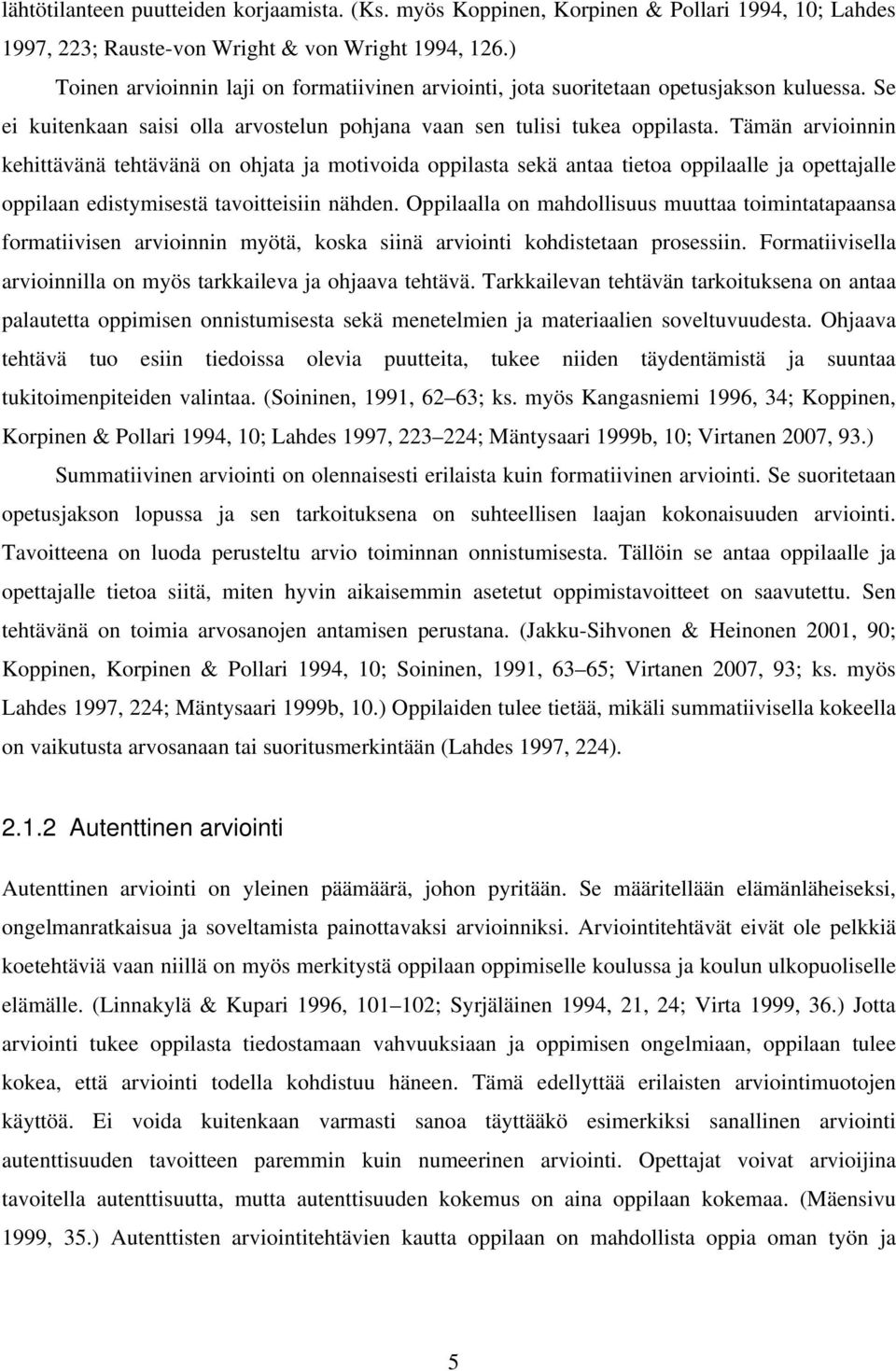 Tämän arvioinnin kehittävänä tehtävänä on ohjata ja motivoida oppilasta sekä antaa tietoa oppilaalle ja opettajalle oppilaan edistymisestä tavoitteisiin nähden.