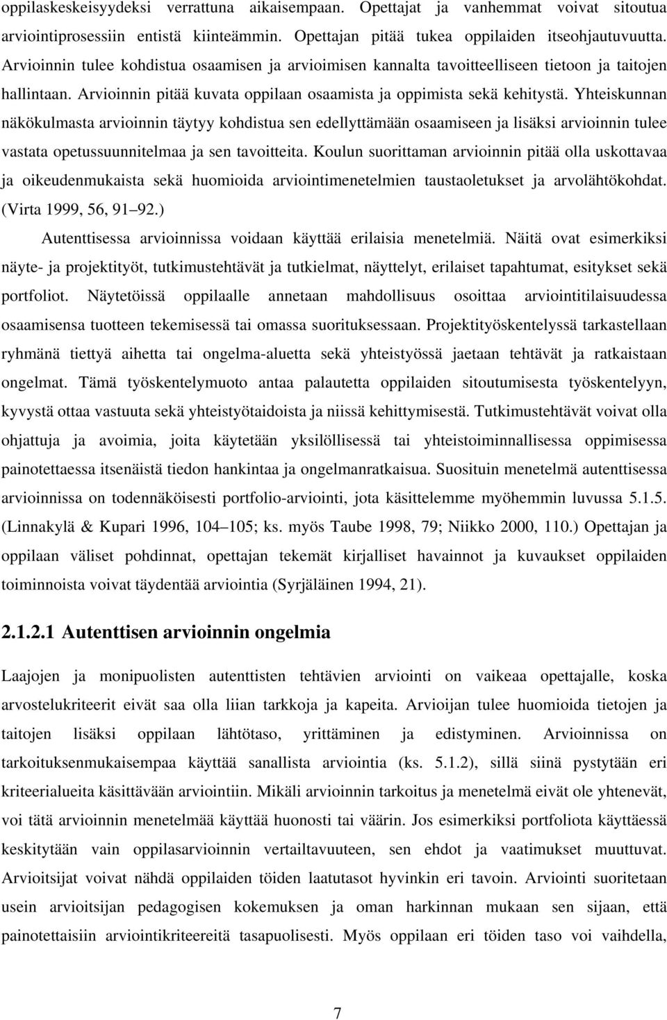 Yhteiskunnan näkökulmasta arvioinnin täytyy kohdistua sen edellyttämään osaamiseen ja lisäksi arvioinnin tulee vastata opetussuunnitelmaa ja sen tavoitteita.