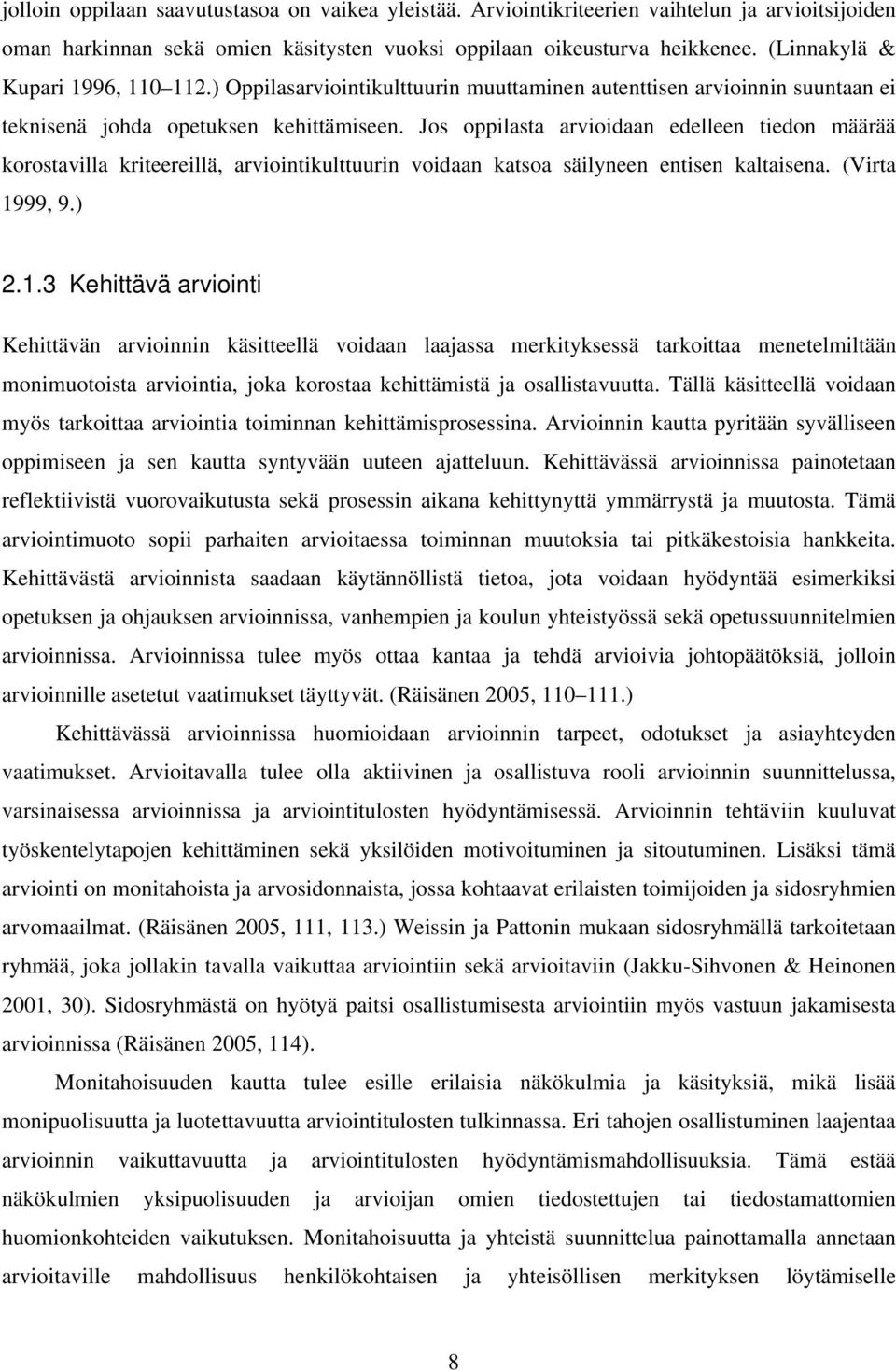 Jos oppilasta arvioidaan edelleen tiedon määrää korostavilla kriteereillä, arviointikulttuurin voidaan katsoa säilyneen entisen kaltaisena. (Virta 19